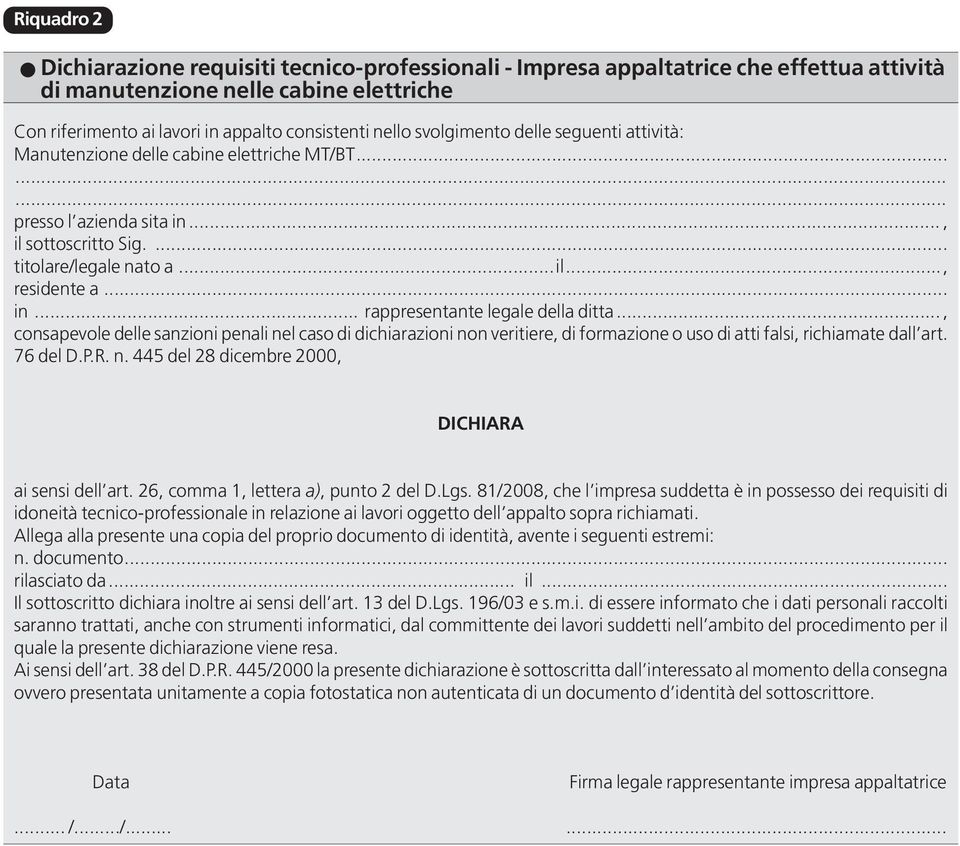 .. rappresentantelegaledelladitta..., consapevole delle sanzioni penali nel caso di dichiarazioni non veritiere, di formazione o uso di atti falsi, richiamate dall art. 76delD.P.R.n.445del28dicembre2000, DICHIARA aisensidell art.