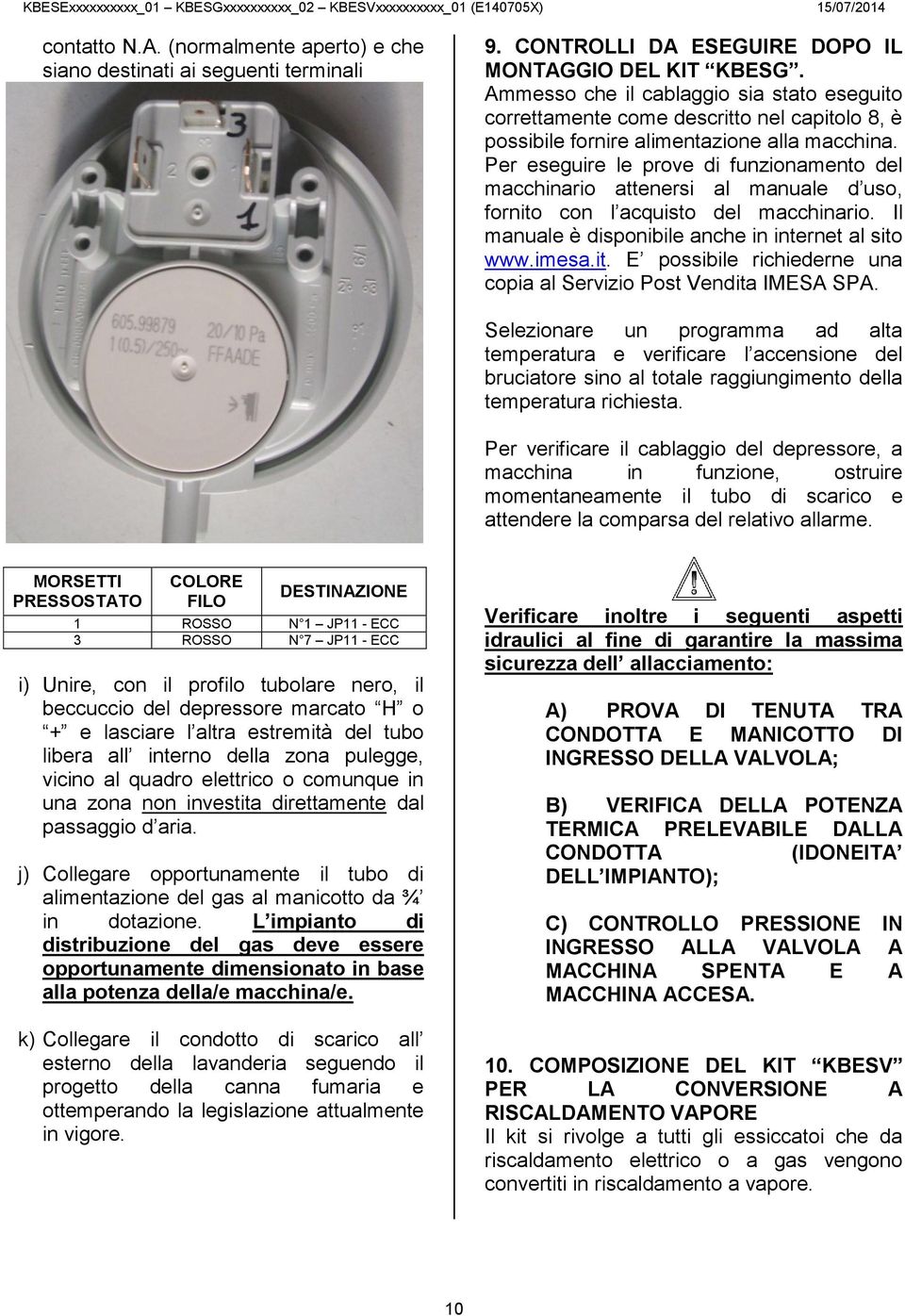 Per eseguire le prove di funzionamento del macchinario attenersi al manuale d uso, fornito con l acquisto del macchinario. Il manuale è disponibile anche in internet al sito www.imesa.it. E possibile richiederne una copia al Servizio Post Vendita IMESA SPA.