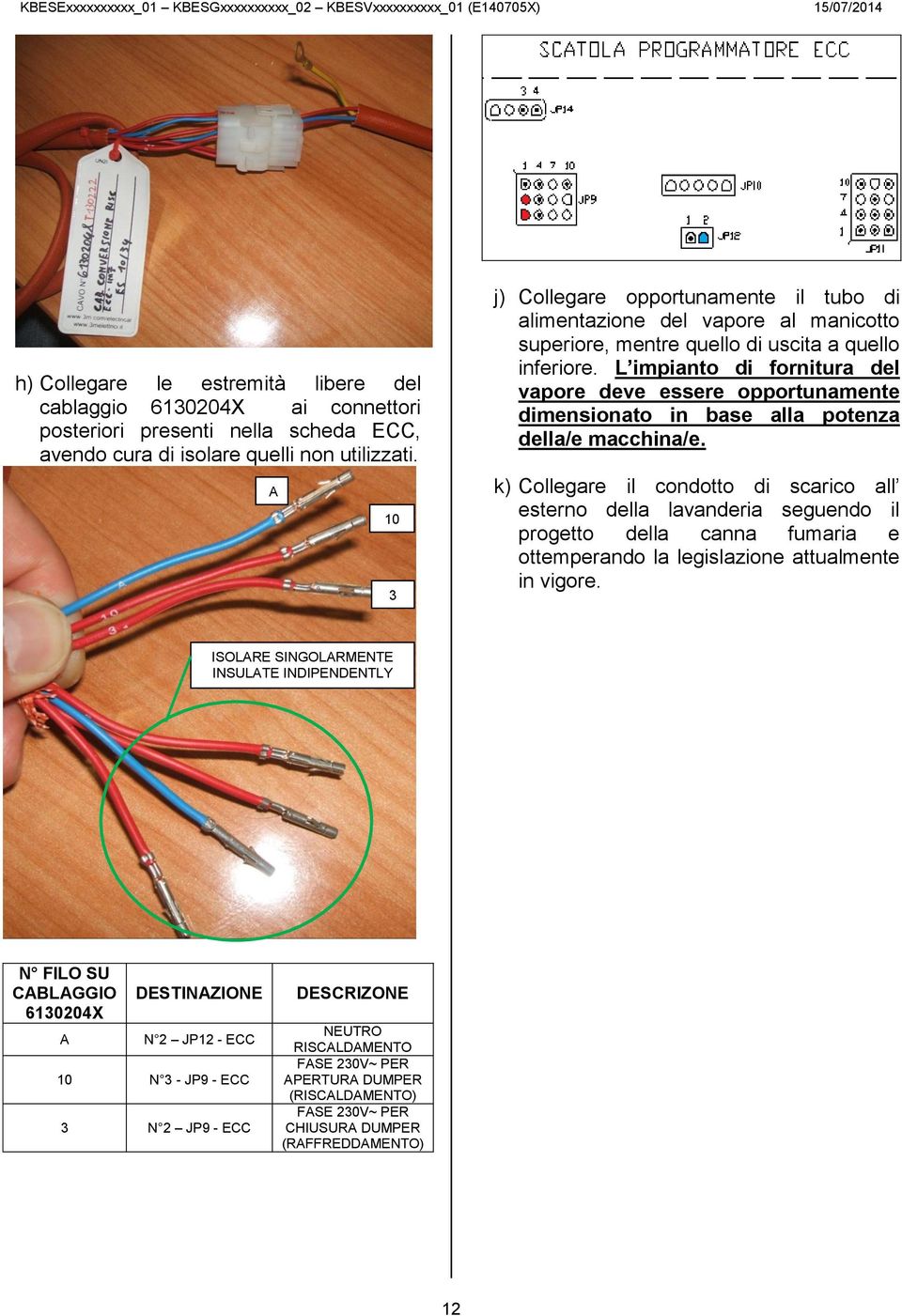 L impianto di fornitura del vapore deve essere opportunamente dimensionato in base alla potenza della/e macchina/e.