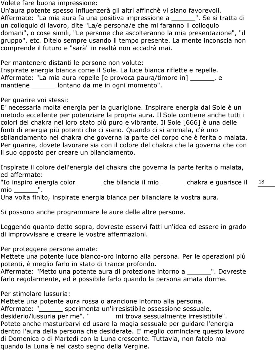 Ditelo sempre usando il tempo presente. La mente inconscia non comprende il futuro e "sarà" in realtà non accadrà mai.