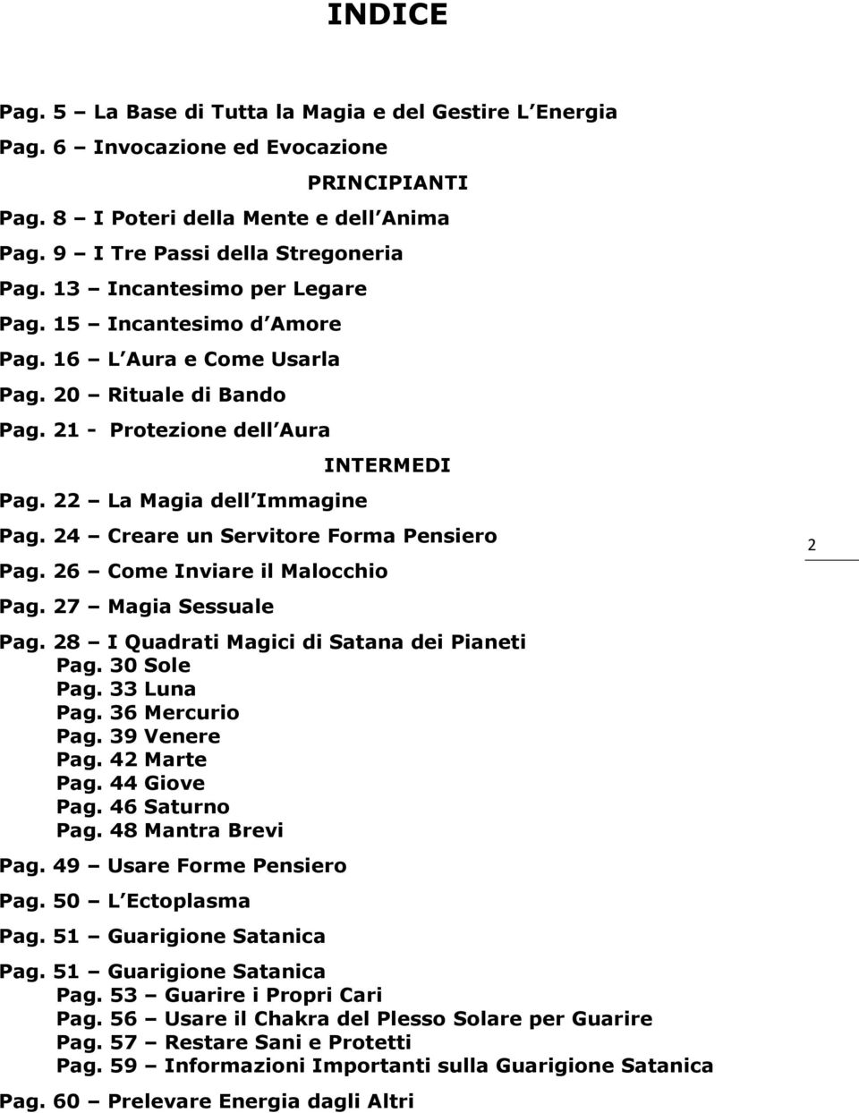 24 Creare un Servitore Forma Pensiero Pag. 26 Come Inviare il Malocchio Pag. 27 Magia Sessuale Pag. 28 I Quadrati Magici di Satana dei Pianeti Pag. 30 Sole Pag. 33 Luna Pag. 36 Mercurio Pag.