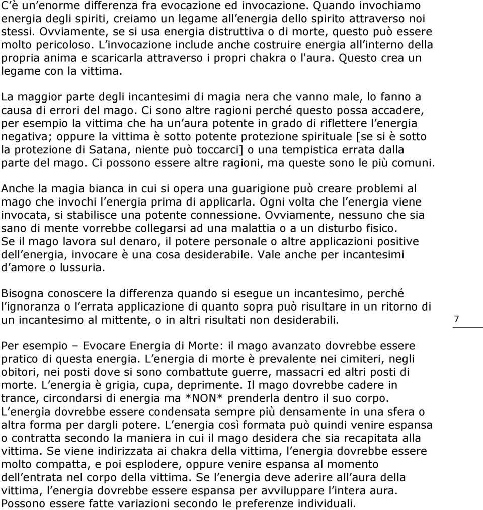 L invocazione include anche costruire energia all interno della propria anima e scaricarla attraverso i propri chakra o l'aura. Questo crea un legame con la vittima.