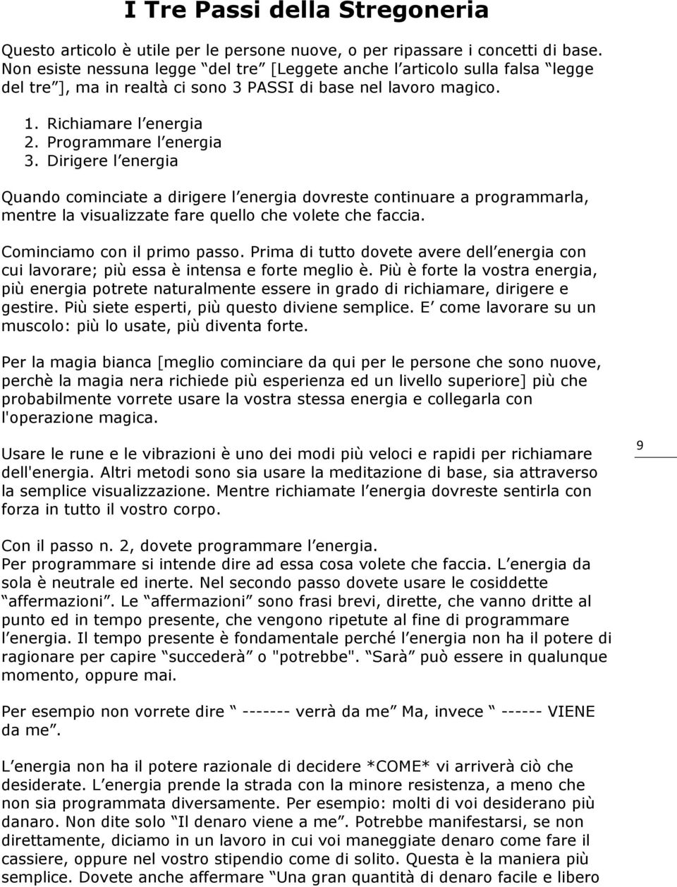 Dirigere l energia Quando cominciate a dirigere l energia dovreste continuare a programmarla, mentre la visualizzate fare quello che volete che faccia. Cominciamo con il primo passo.