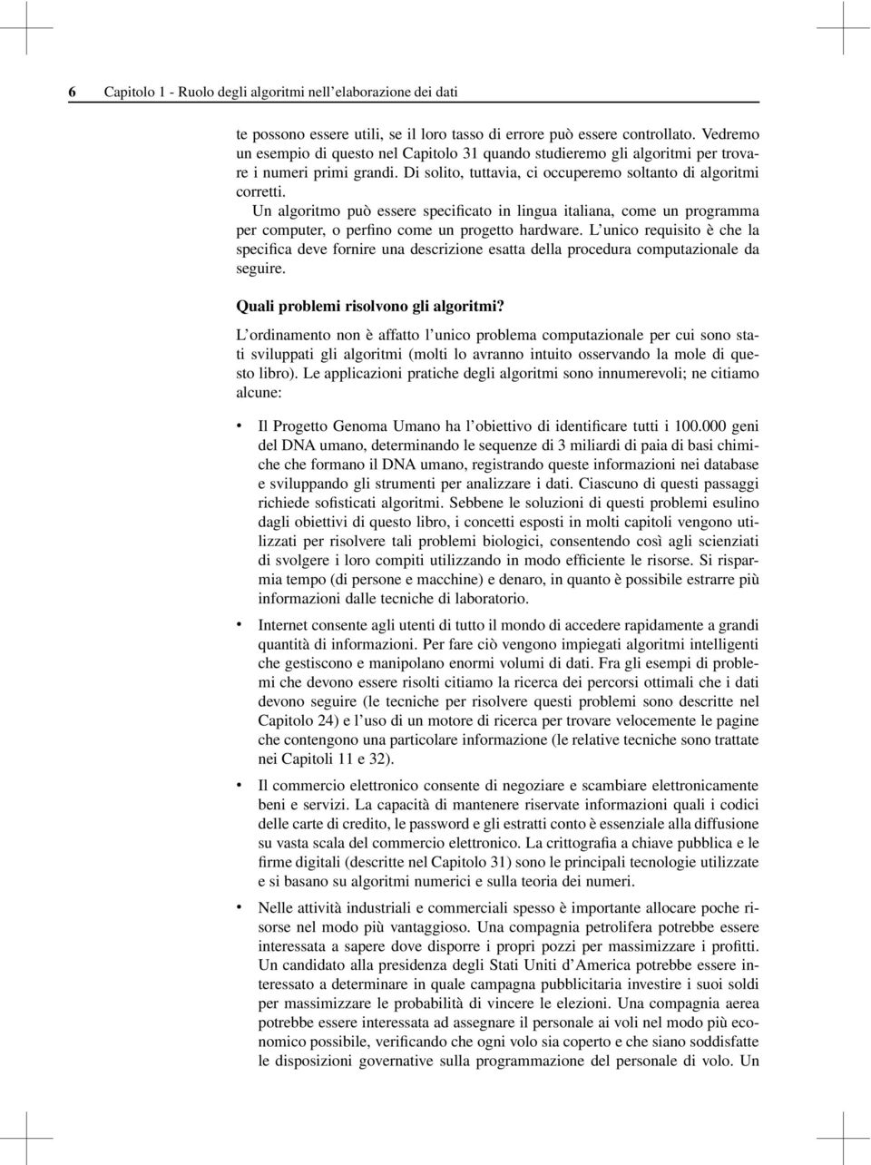 Un algoritmo può essere specificato in lingua italiana, come un programma per computer, o perfino come un progetto hardware.