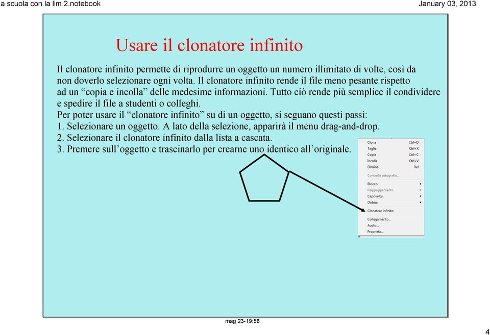 Tutto ciò rende più semplice il condividere e spedire il file a studenti o colleghi. Per poter usare il clonatore infinito su di un oggetto, si seguano questi passi: 1.