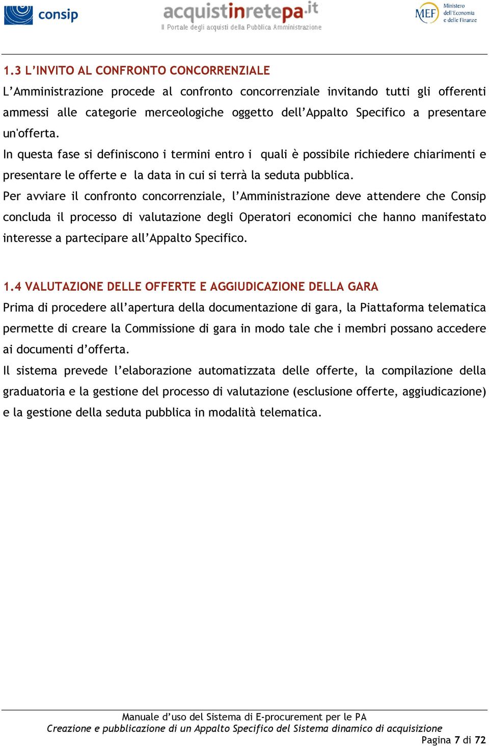 Per avviare il confronto concorrenziale, l Amministrazione deve attendere che Consip concluda il processo di valutazione degli Operatori economici che hanno manifestato interesse a partecipare all