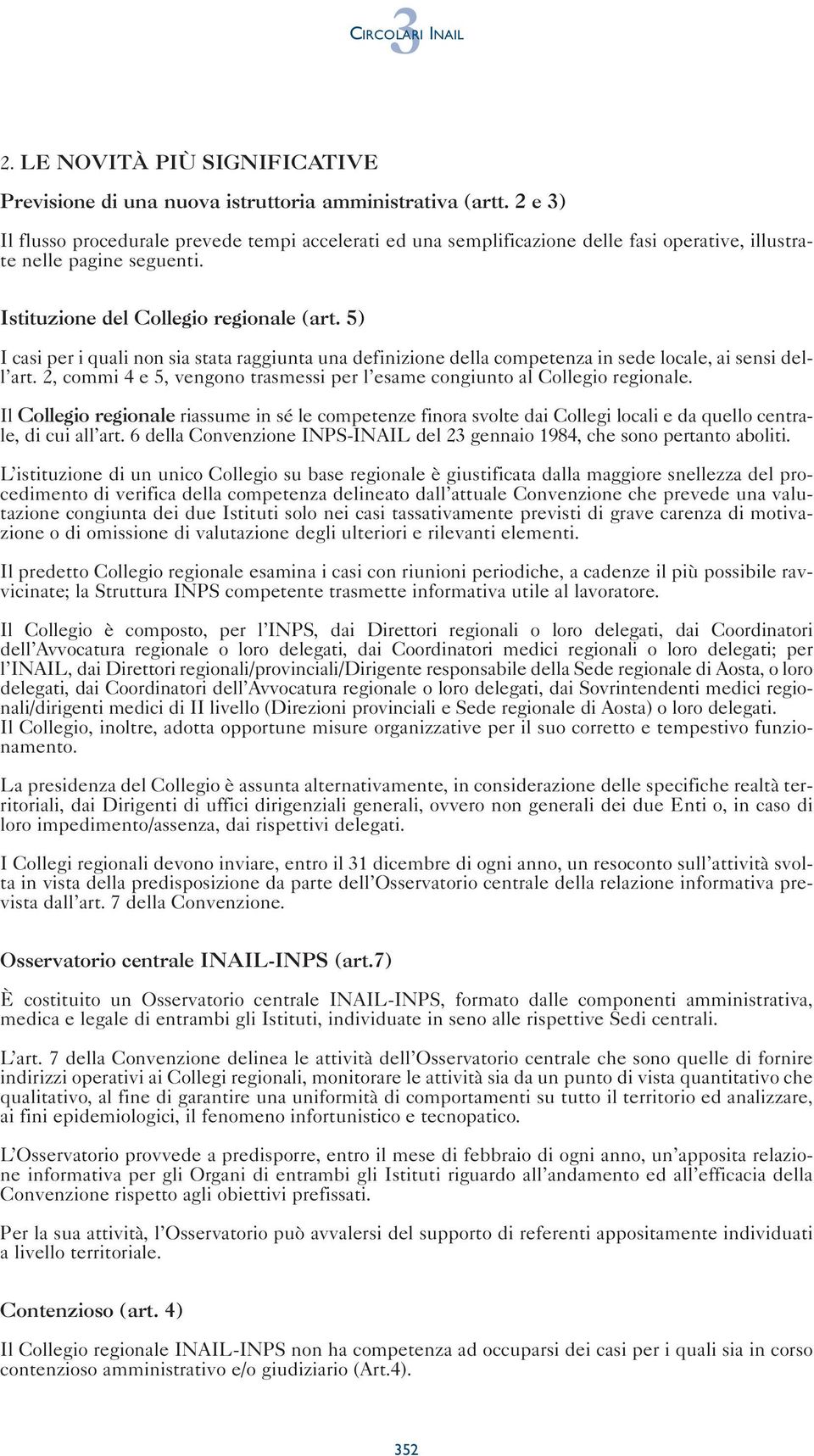 5) I casi per i quali non sia stata raggiunta una definizione della competenza in sede locale, ai sensi dell art. 2, commi 4 e 5, vengono trasmessi per l esame congiunto al Collegio regionale.