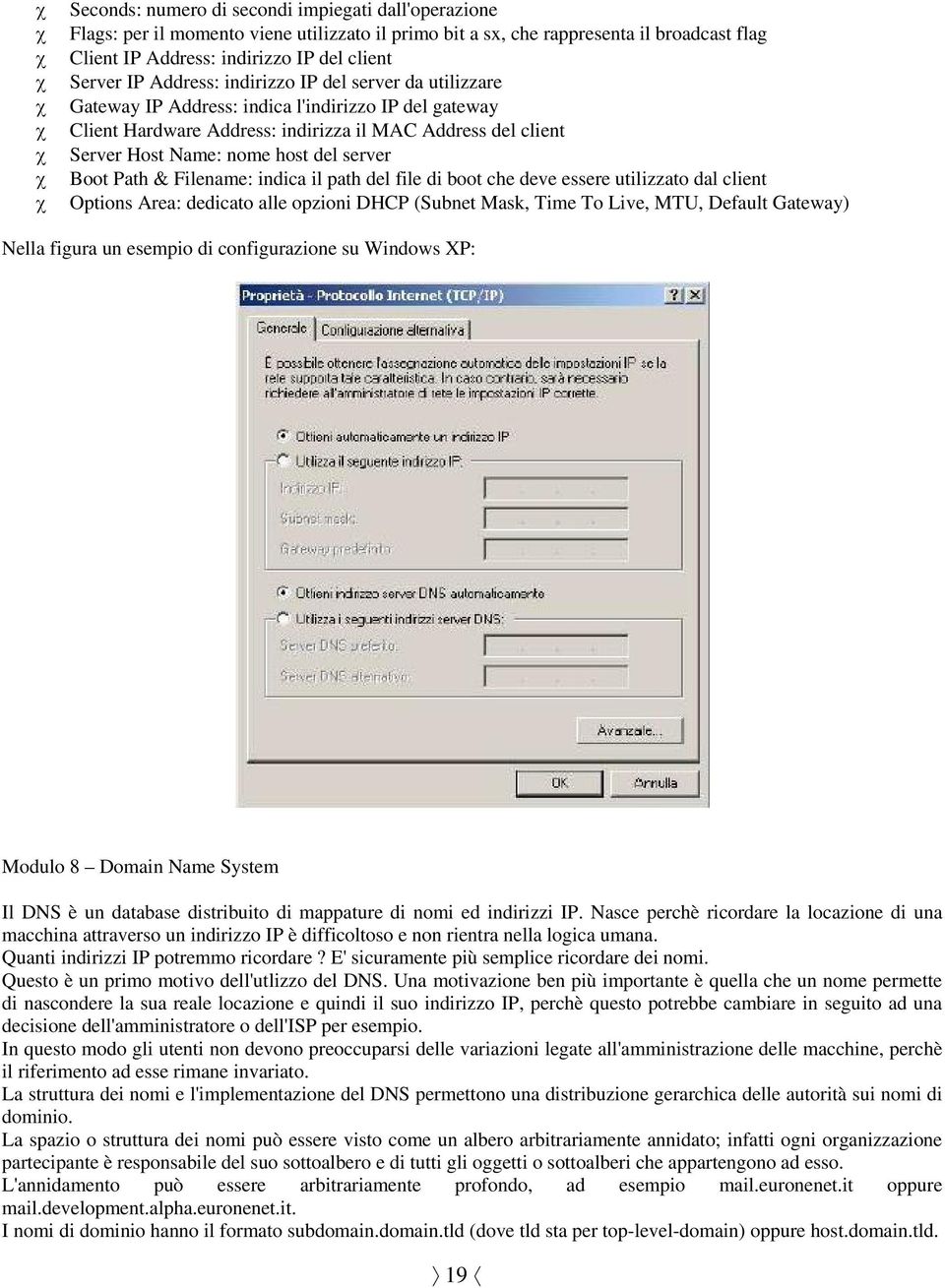 nome host del server Boot Path & Filename: indica il path del file di boot che deve essere utilizzato dal client Options Area: dedicato alle opzioni DHCP (Subnet Mask, Time To Live, MTU, Default