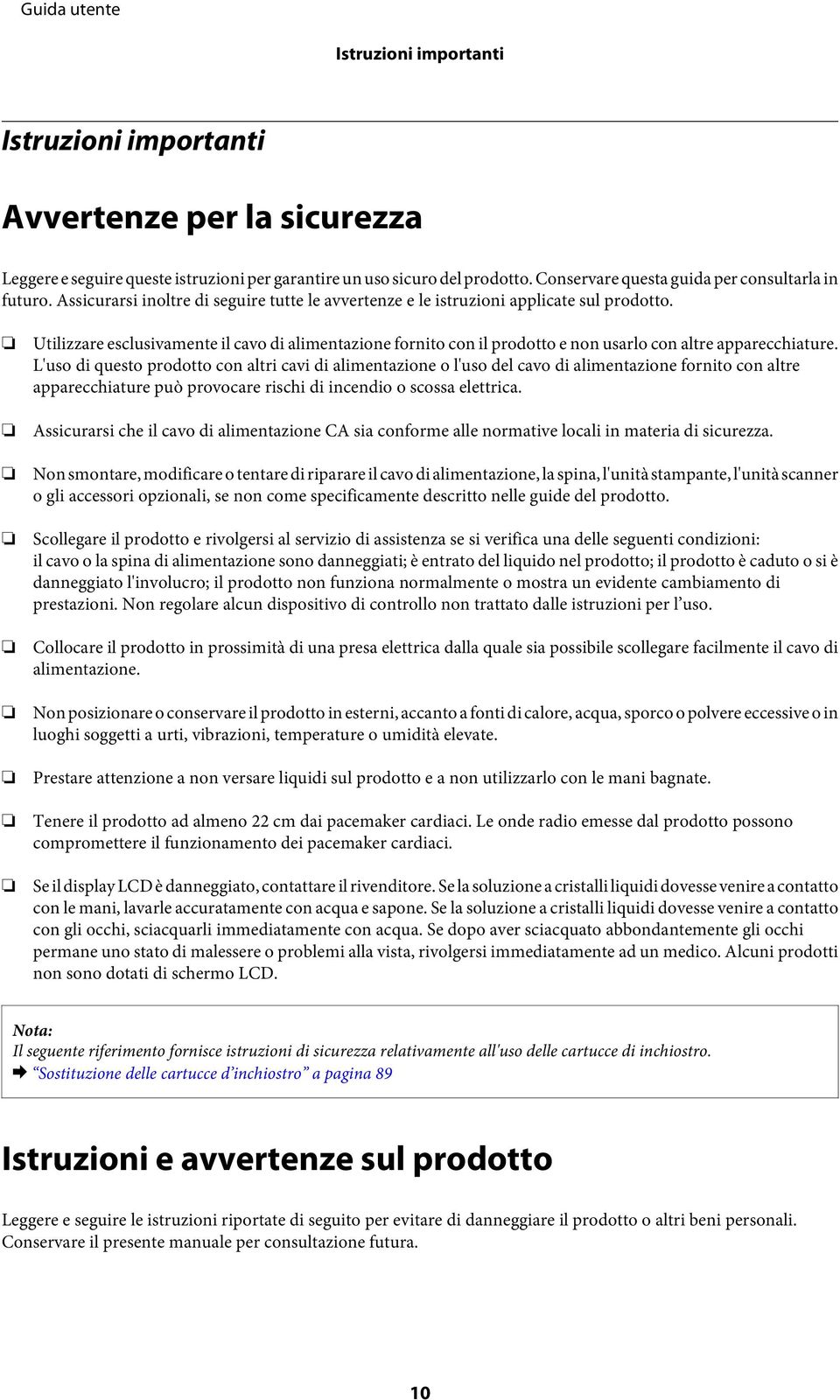 Utilizzare esclusivamente il cavo di alimentazione fornito con il prodotto e non usarlo con altre apparecchiature.