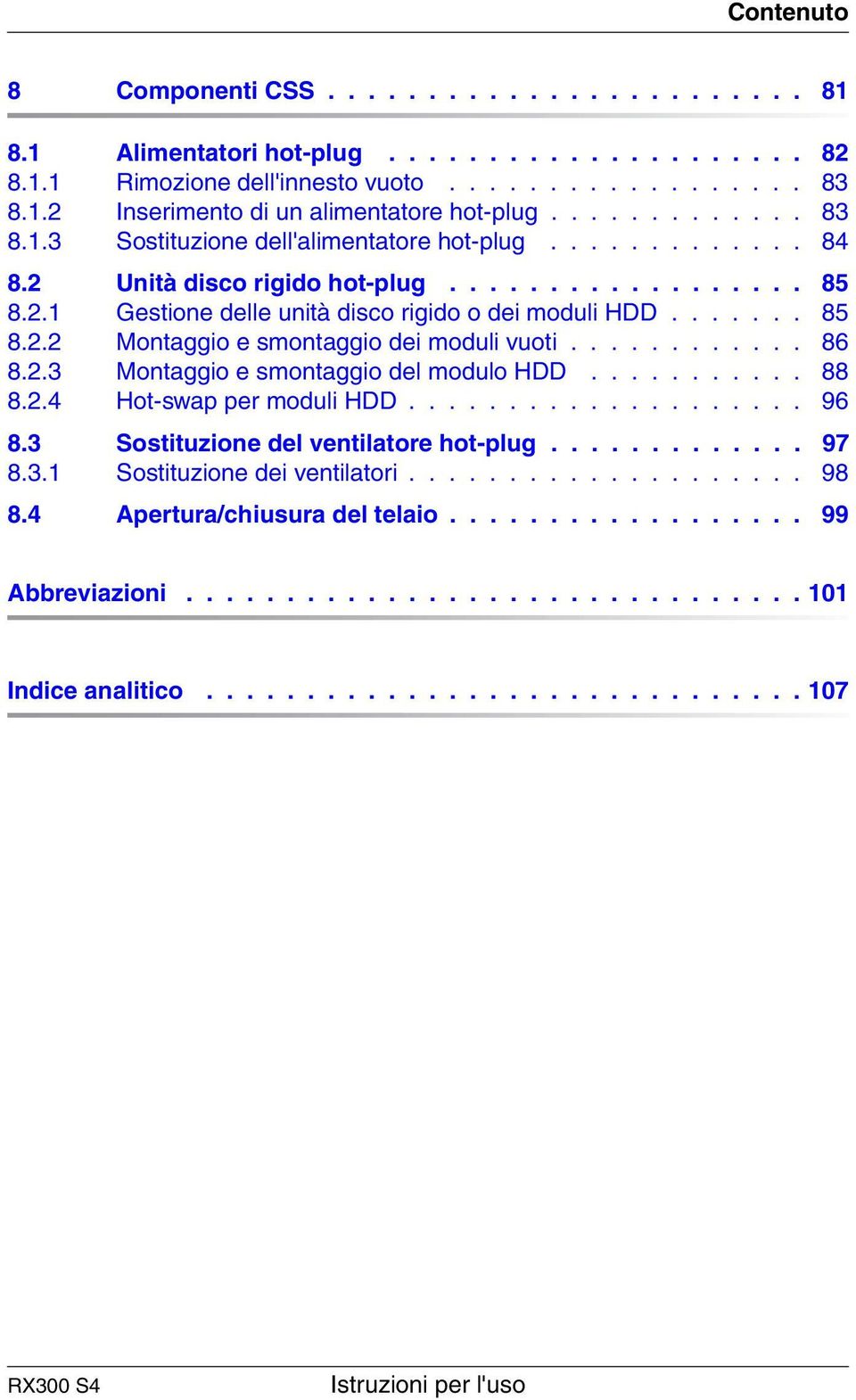 ........... 86 8.2.3 Montaggio e smontaggio del modulo HDD........... 88 8.2.4 Hot-swap per moduli HDD.................... 96 8.3 Sostituzione del ventilatore hot-plug............. 97 8.3.1 Sostituzione dei ventilatori.