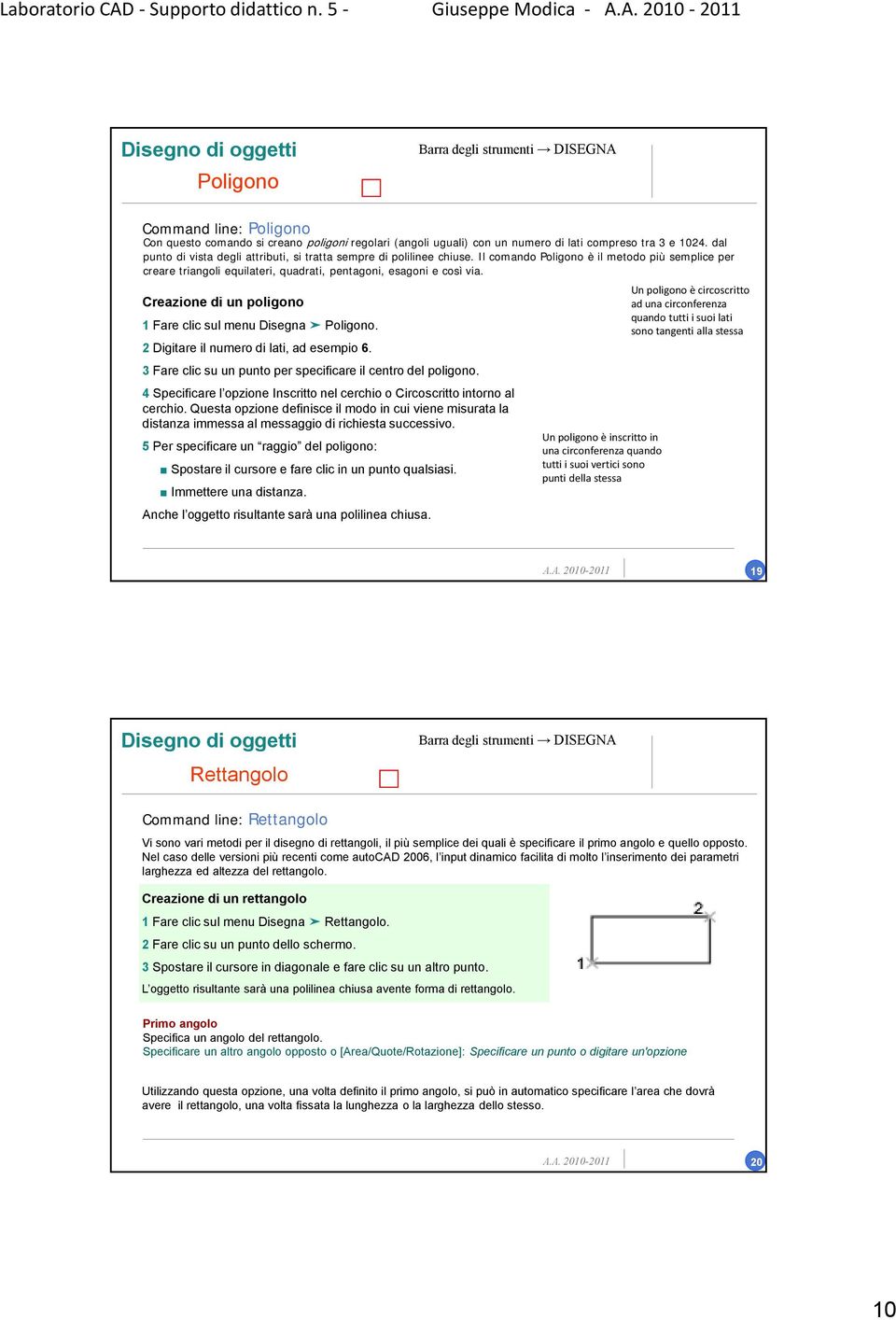 Creazione di un poligono 1 Fare clic sul menu Disegna Poligono. 2 Digitare il numero di lati, ad esempio 6. 3 Fare clic su un punto per specificare il centro del poligono.