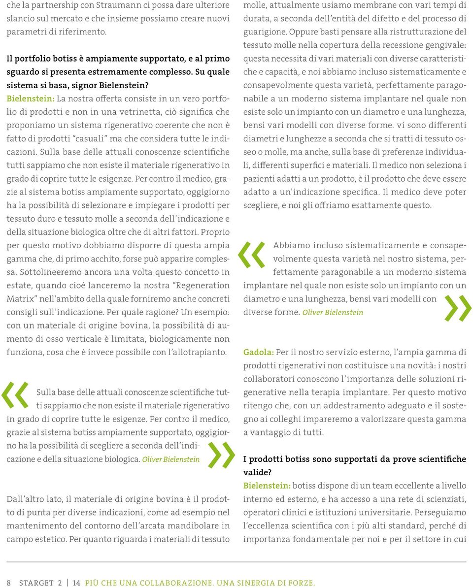 Bielenstein: La nostra offerta consiste in un vero portfolio di prodotti e non in una vetrinetta, ciò significa che proponiamo un sistema rigenerativo coerente che non è fatto di prodotti casuali ma