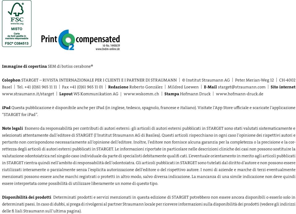 +41 (0)61 965 11 11 Fax +41 (0)61 965 11 01 Redazione Roberto González Mildred Loewen E-Mail starget@straumann.com Sito internet www.straumann.it/starget Layout WS Kommunikation AG www.wskomm.