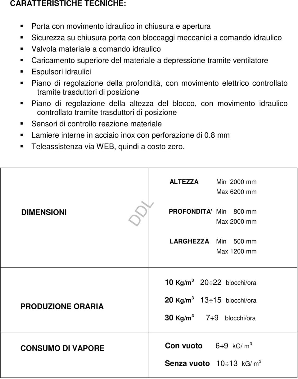 Piano di regolazione della altezza del blocco, con movimento idraulico controllato tramite trasduttori di posizione Sensori di controllo reazione materiale Lamiere interne in acciaio inox con