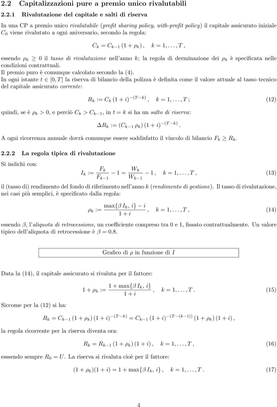 .., T, essendo ρ k 0 il tasso di rivalutazione nell anno k; la regola di derminazione dei ρ k è specificata nelle condizioni contrattuali. Il premio puro è comunque calcolato secondo la (4).