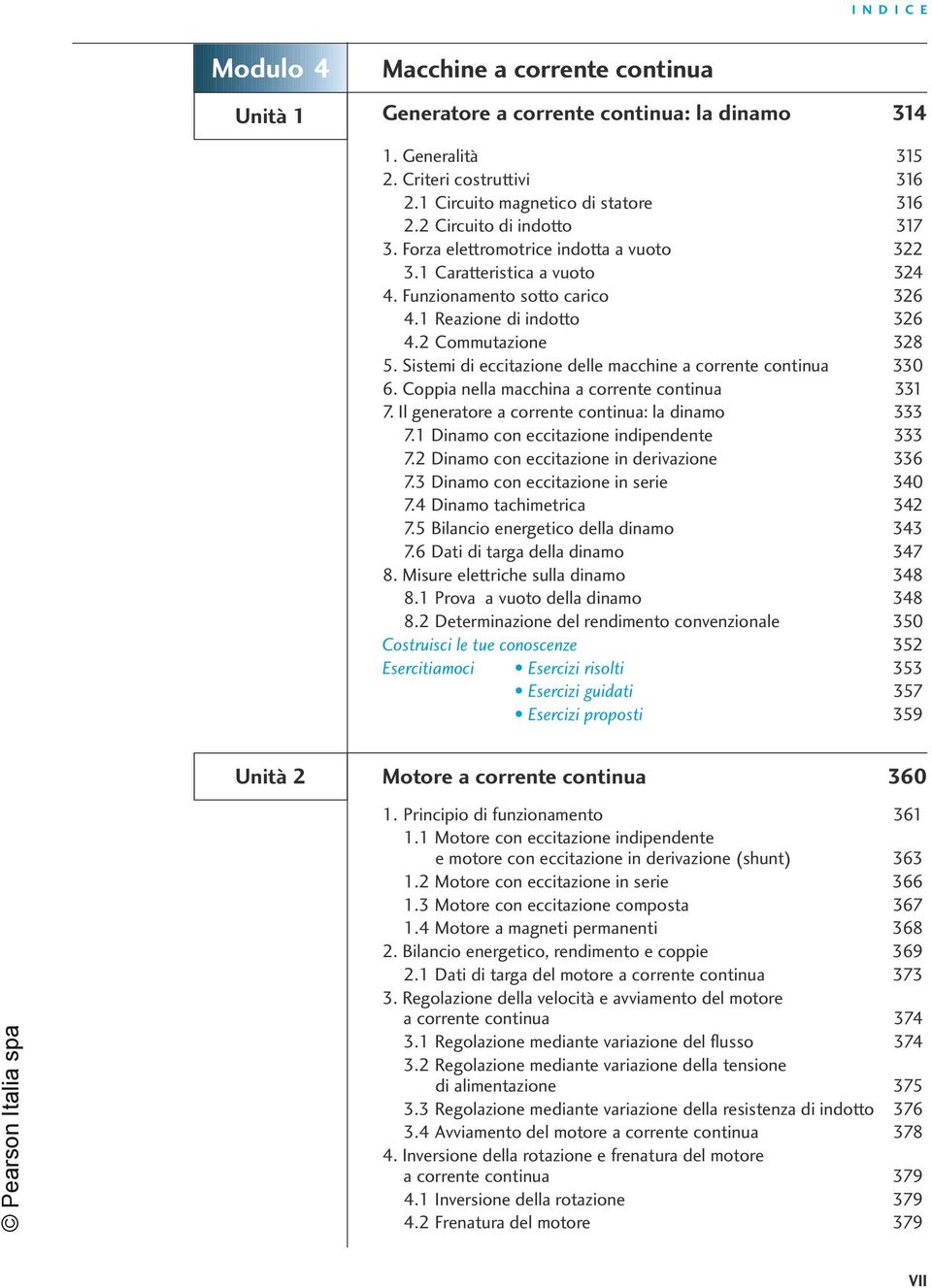 Sistemi di eccitazione delle macchine a corrente continua 330 6. Coppia nella macchina a corrente continua 331 7. Il generatore a corrente continua: la dinamo 333 7.