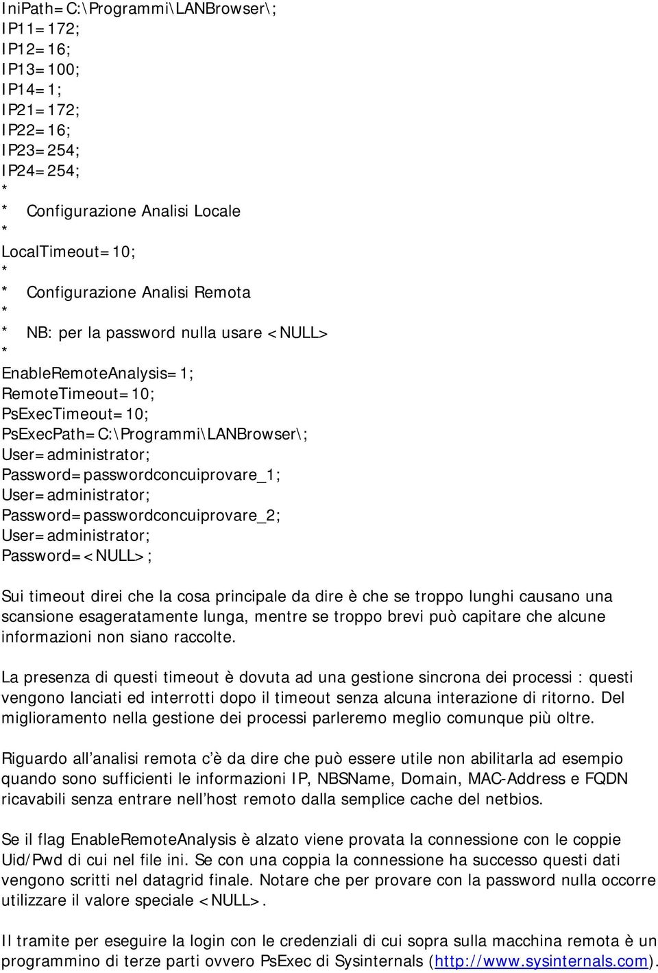 Password=passwordconcuiprovare_2; User=administrator; Password=<NULL>; Sui timeout direi che la cosa principale da dire è che se troppo lunghi causano una scansione esageratamente lunga, mentre se