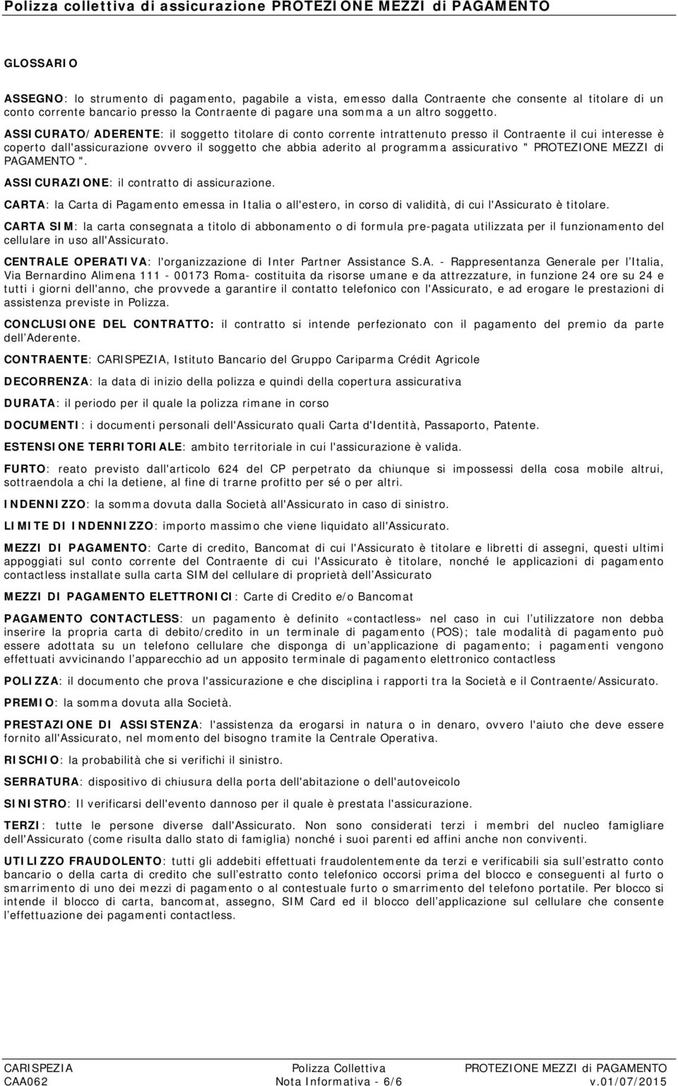 ASSICURATO/ADERENTE: il soggetto titolare di conto corrente intrattenuto presso il Contraente il cui interesse è coperto dall'assicurazione ovvero il soggetto che abbia aderito al programma