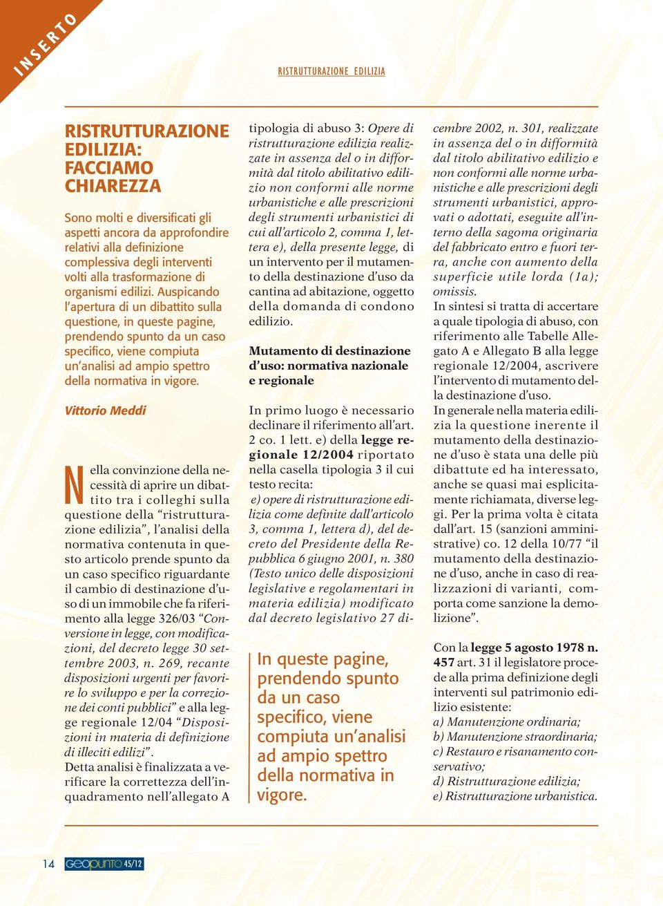 Vittorio Meddi Nella convinzione della necessità di aprire un dibattito tra i colleghi sulla questione della ristrutturazione edilizia, l analisi della normativa contenuta in questo articolo prende