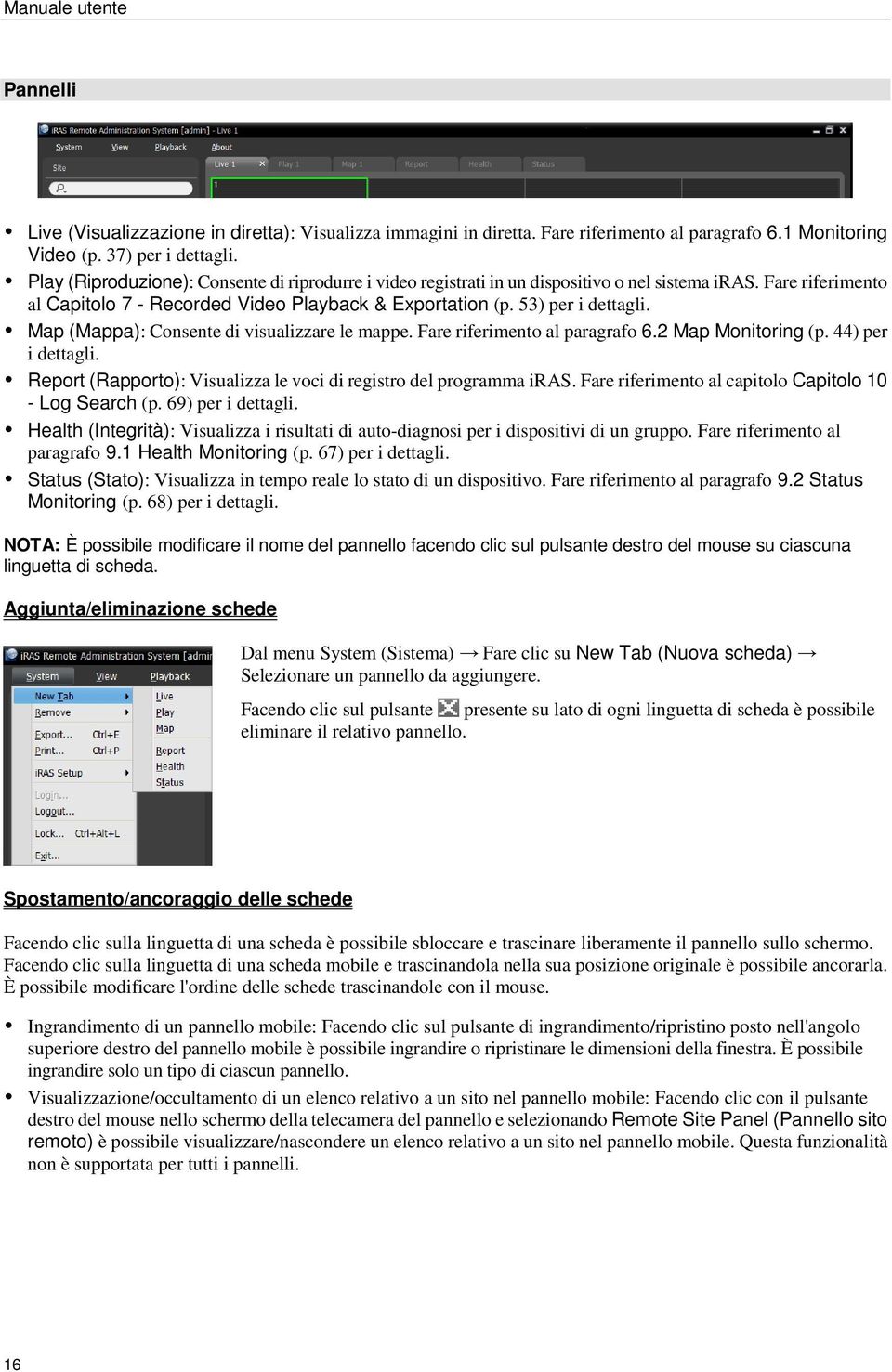 Map (Mappa): Consente di visualizzare le mappe. Fare riferimento al paragrafo 6.2 Map Monitoring (p. 44) per i dettagli. Report (Rapporto): Visualizza le voci di registro del programma iras.