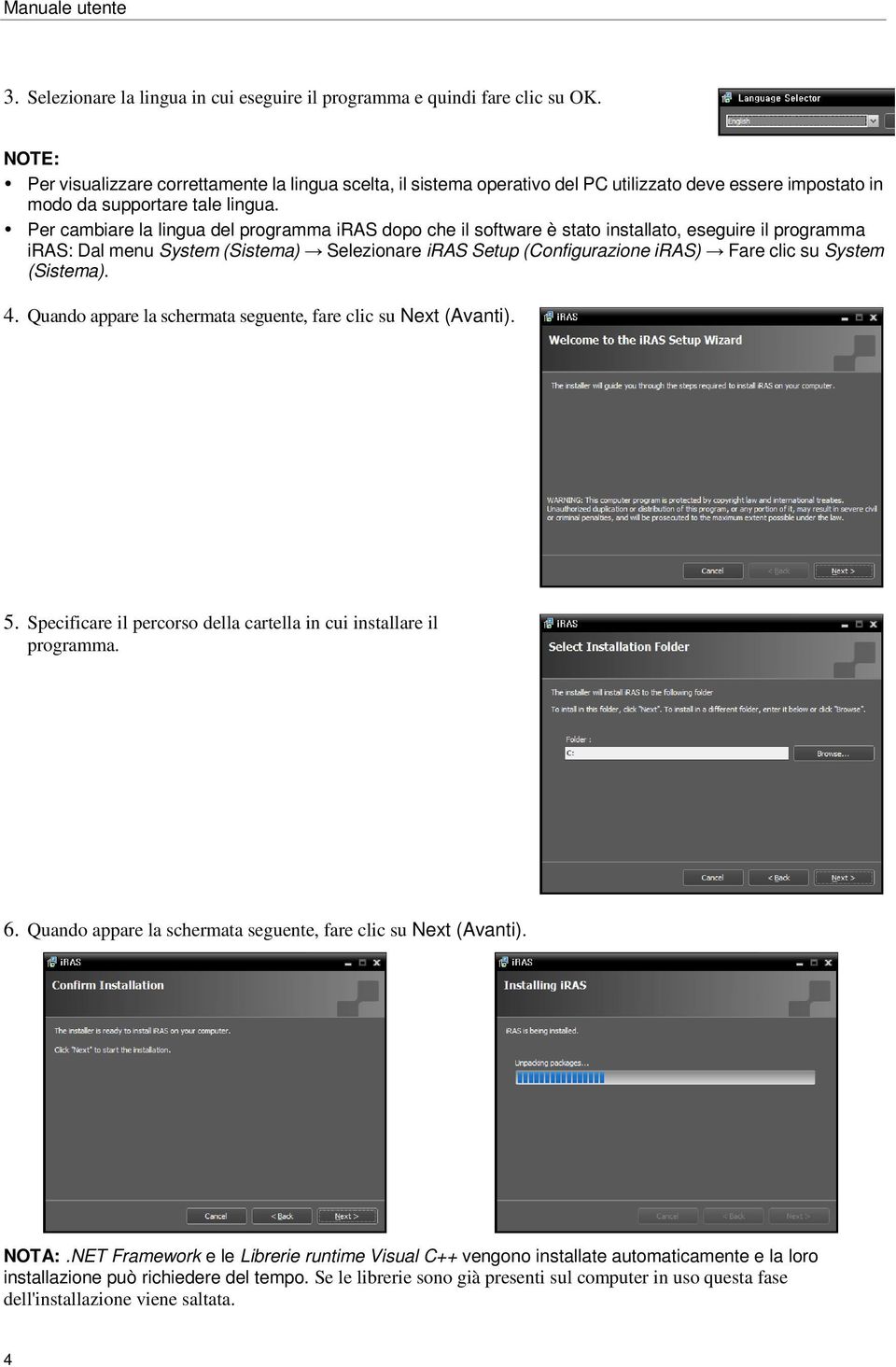 Per cambiare la lingua del programma iras dopo che il software è stato installato, eseguire il programma iras: Dal menu System (Sistema) Selezionare iras Setup (Configurazione iras) Fare clic su