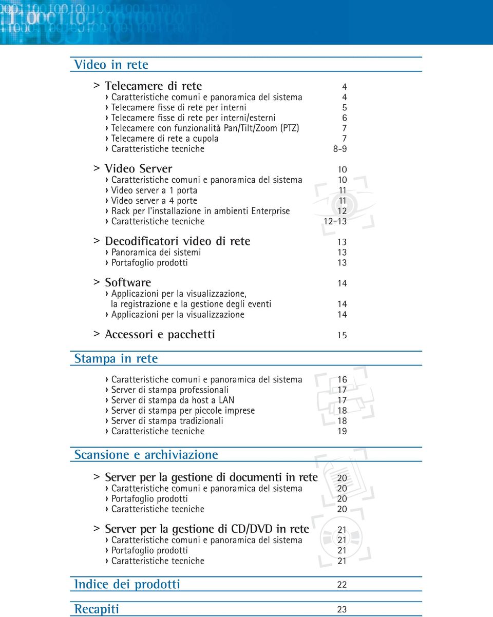 server a 4 porte 11 Rack per l'installazione in ambienti Enterprise 12 Caratteristiche tecniche 12-13 > Decodificatori video di rete 13 Panoramica dei sistemi 13 Portafoglio prodotti 13 > 14