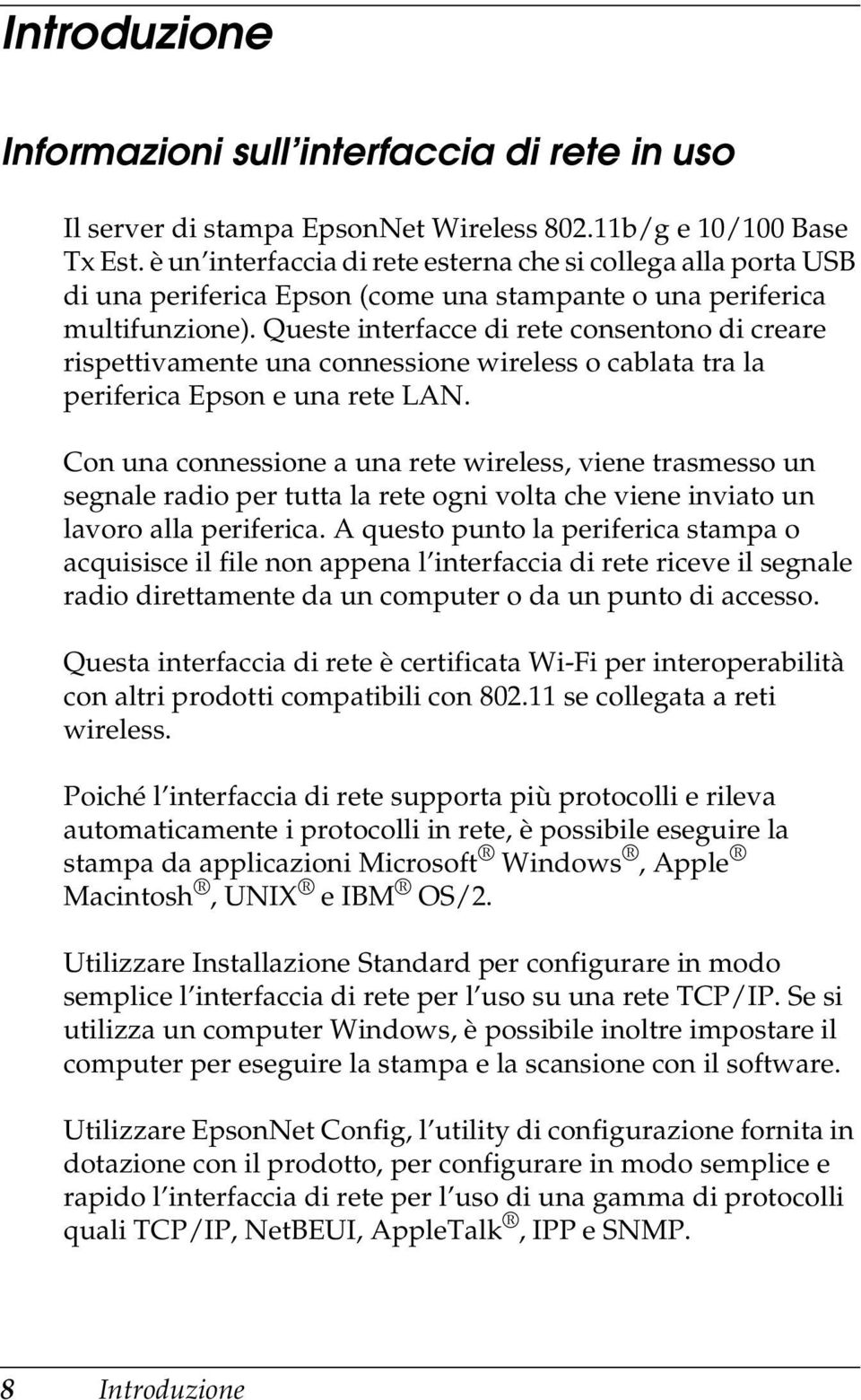 Queste interfacce di rete consentono di creare rispettivamente una connessione wireless o cablata tra la periferica Epson e una rete LAN.