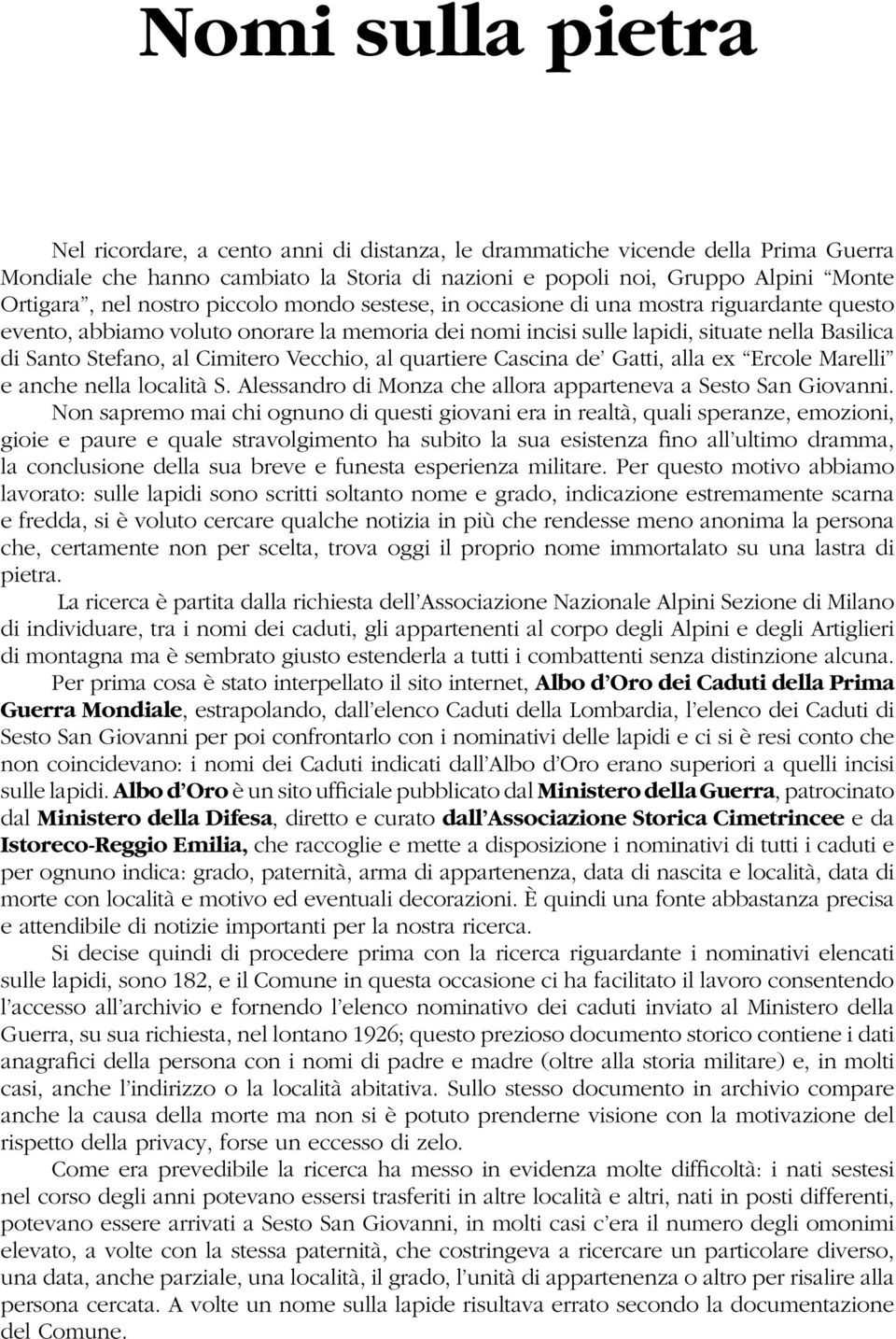 Cimitero Vecchio, al quartiere Cascina de Gatti, alla ex Ercole Marelli e anche nella località S. Alessandro di Monza che allora apparteneva a Sesto San Giovanni.