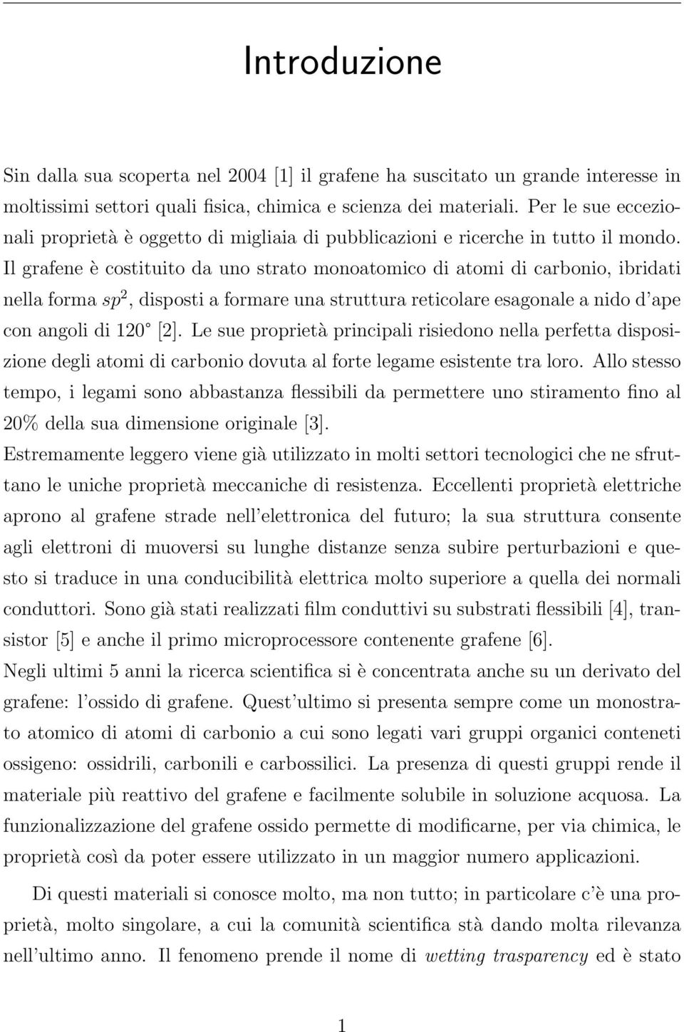 Il grafene è costituito da uno strato monoatomico di atomi di carbonio, ibridati nella forma sp 2, disposti a formare una struttura reticolare esagonale a nido d ape con angoli di 120 [2].