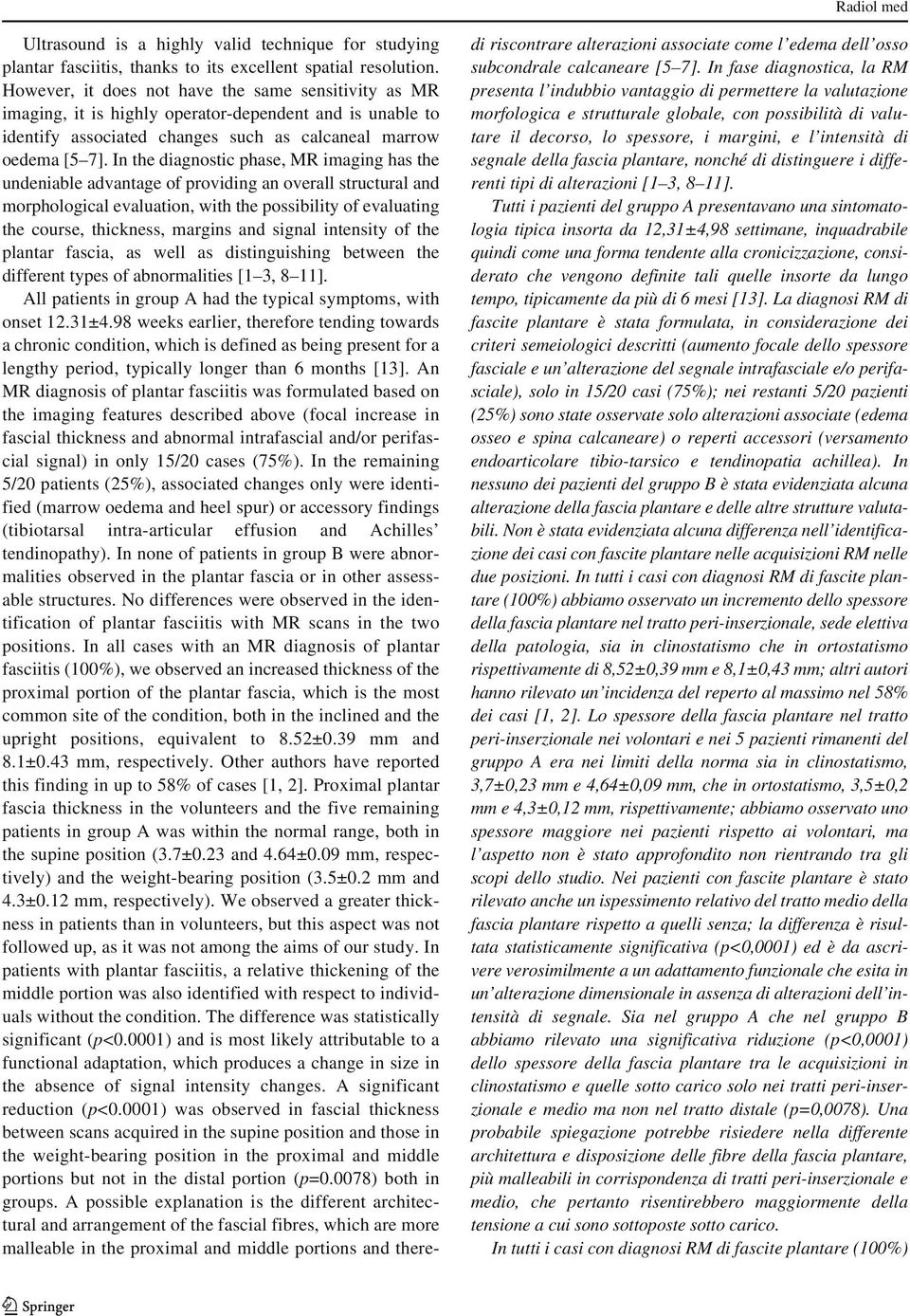 In the diagnostic phase, MR imaging has the undeniable advantage of providing an overall structural and morphological evaluation, with the possibility of evaluating the course, thickness, margins and