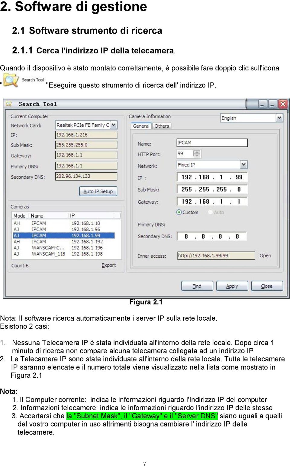 1 Nota: Il software ricerca automaticamente i server IP sulla rete locale. Esistono 2 casi: 1. Nessuna Telecamera IP è stata individuata all'interno della rete locale.