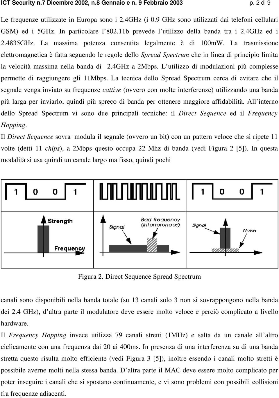 La trasmissione elettromagnetica è fatta seguendo le regole dello Spread Spectrum che in linea di principio limita la velocità massima nella banda di 2.4GHz a 2Mbps.