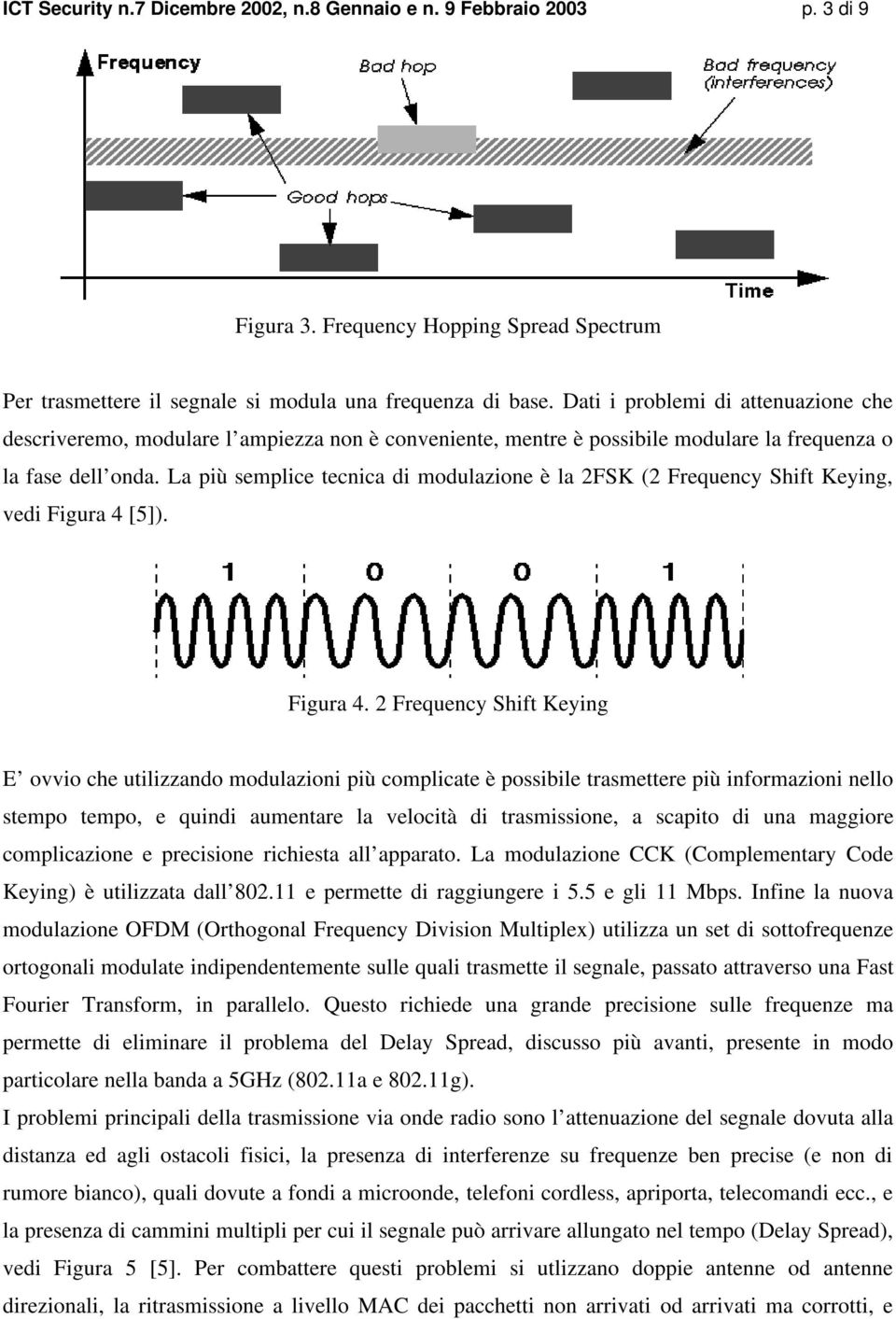 La più semplice tecnica di modulazione è la 2FSK (2 Frequency Shift Keying, vedi Figura 4 