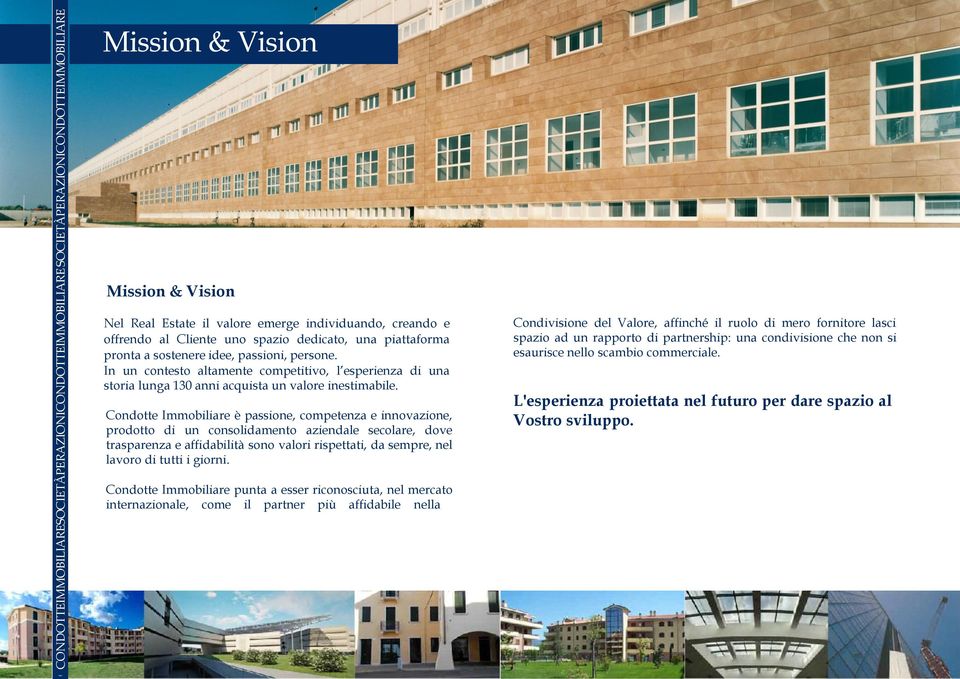 Condotte Immobiliare è passione, competenza e innovazione, prodotto di un consolidamento aziendale secolare, dove trasparenza e affidabilità sono valori rispettati, da sempre, nel lavoro di tutti i