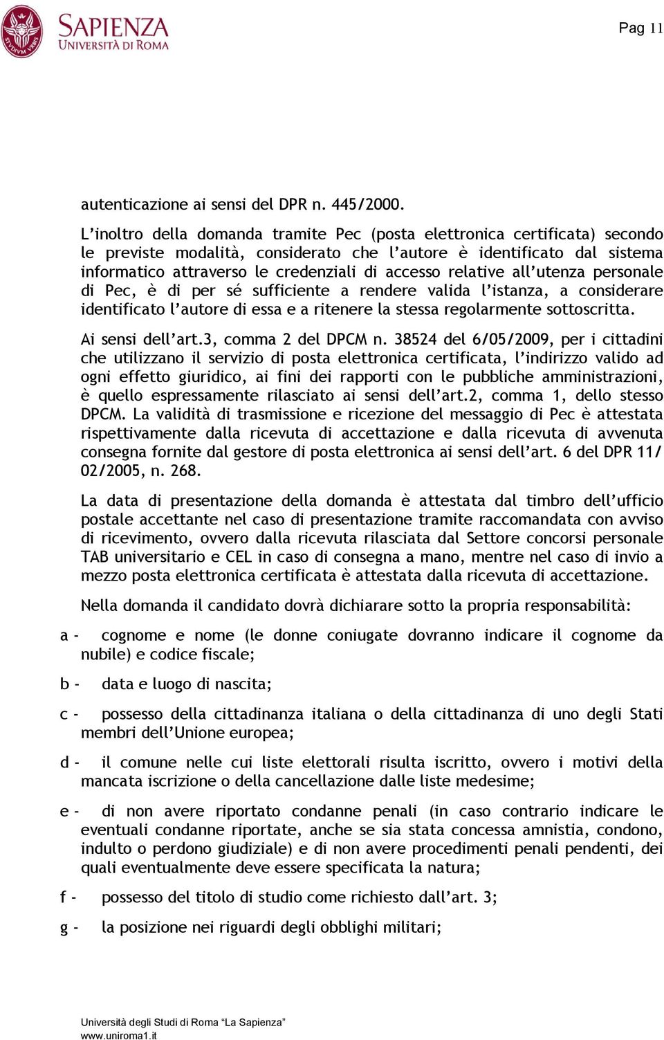 relative all utenza personale di Pec, è di per sé sufficiente a rendere valida l istanza, a considerare identificato l autore di essa e a ritenere la stessa regolarmente sottoscritta.