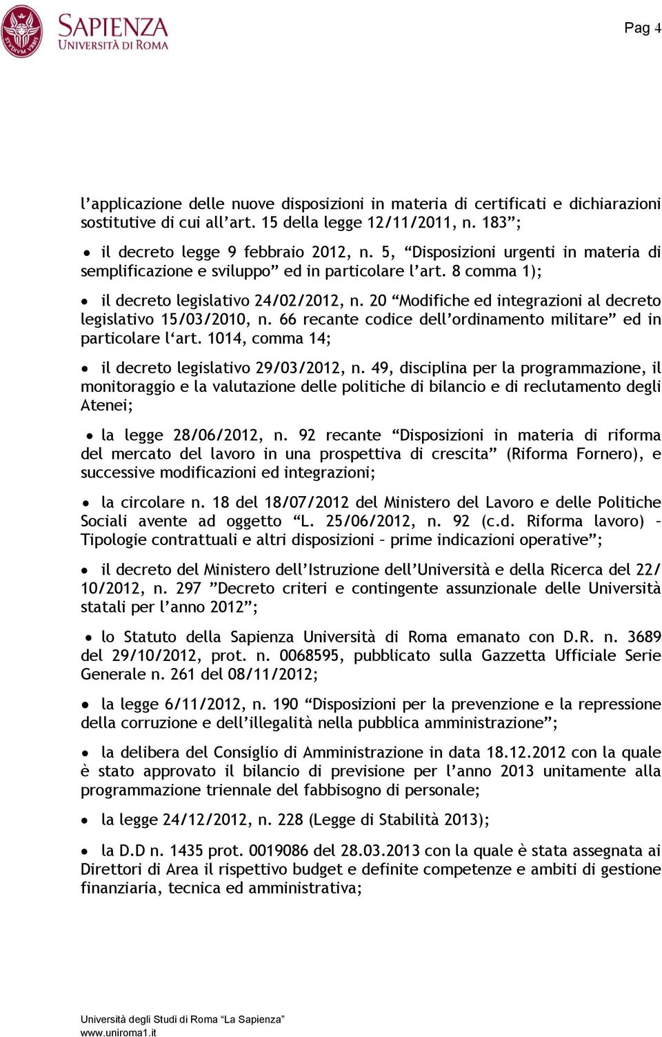 20 Modifiche ed integrazioni al decreto legislativo 15/03/2010, n. 66 recante codice dell ordinamento militare ed in particolare l art. 1014, comma 14; il decreto legislativo 29/03/2012, n.