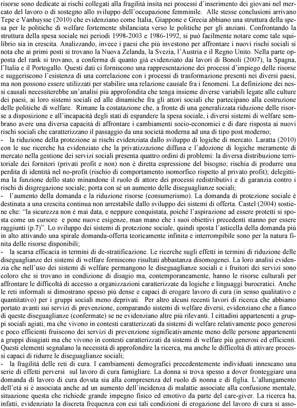 politiche per gli anziani. Confrontando la struttura della spesa sociale nei periodi 1998-2003 e 1986-1992, si può facilmente notare come tale squilibrio sia in crescita.