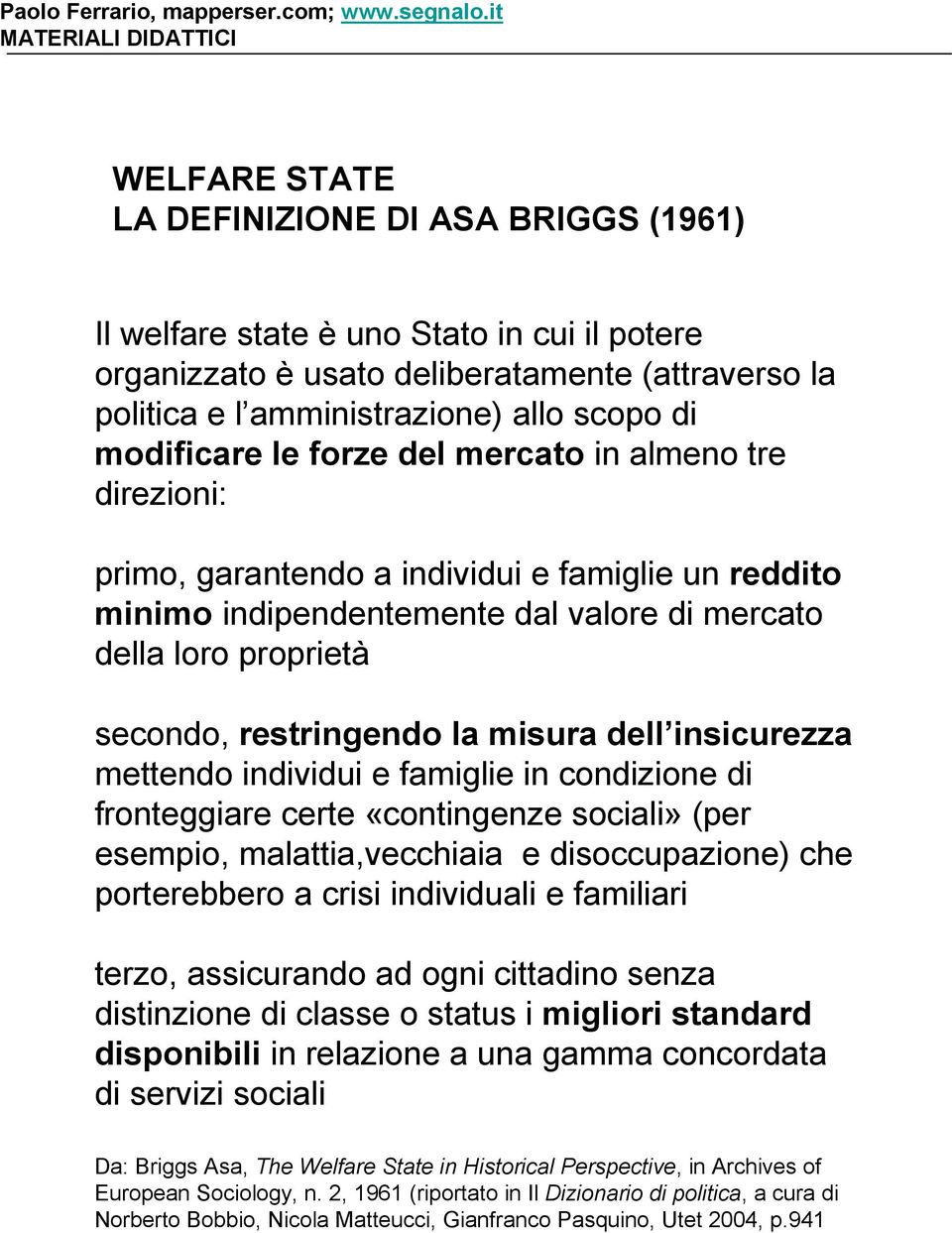 la misura dell insicurezza mettendo individui e famiglie in condizione di fronteggiare certe «contingenze sociali» (per esempio, malattia,vecchiaia e disoccupazione) che porterebbero a crisi