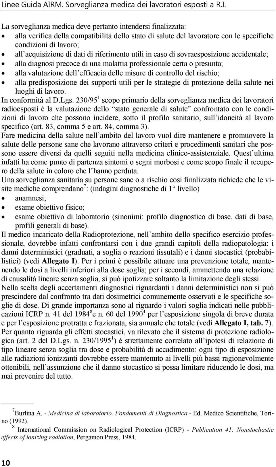 La sorveglianza medica deve pertanto intendersi finalizzata: alla verifica della compatibilità dello stato di salute del lavoratore con le specifiche condizioni di lavoro; all acquisizione di dati di