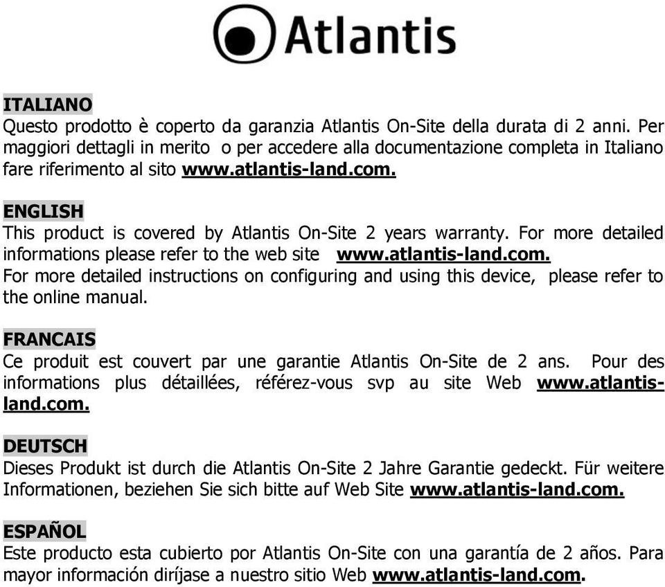 For more detailed informations please refer to the web site www.atlantis-land.com. For more detailed instructions on configuring and using this device, please refer to the online manual.