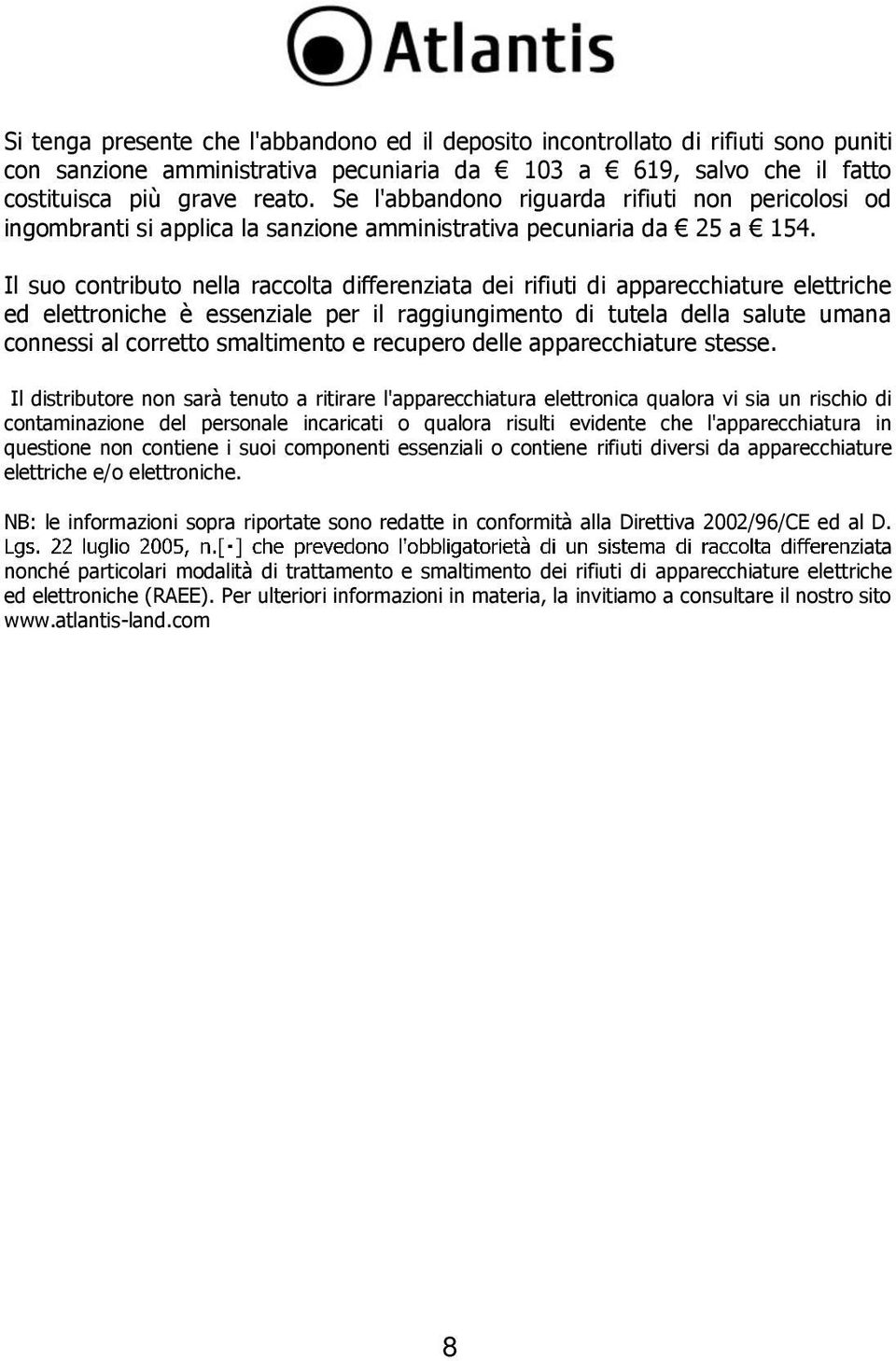 Il suo contributo nella raccolta differenziata dei rifiuti di apparecchiature elettriche ed elettroniche è essenziale per il raggiungimento di tutela della salute umana connessi al corretto