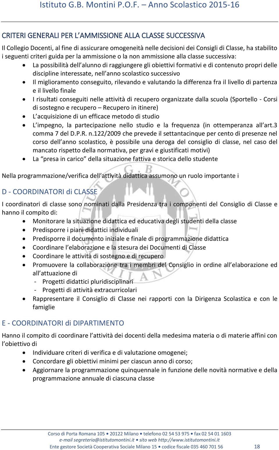 successivo Il miglioramento conseguito, rilevando e valutando la differenza fra il livello di partenza e il livello finale I risultati conseguiti nelle attività di recupero organizzate dalla scuola