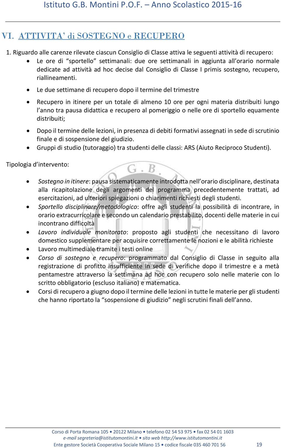 attività ad hoc decise dal Consiglio di Classe I primis sostegno, recupero, riallineamenti.