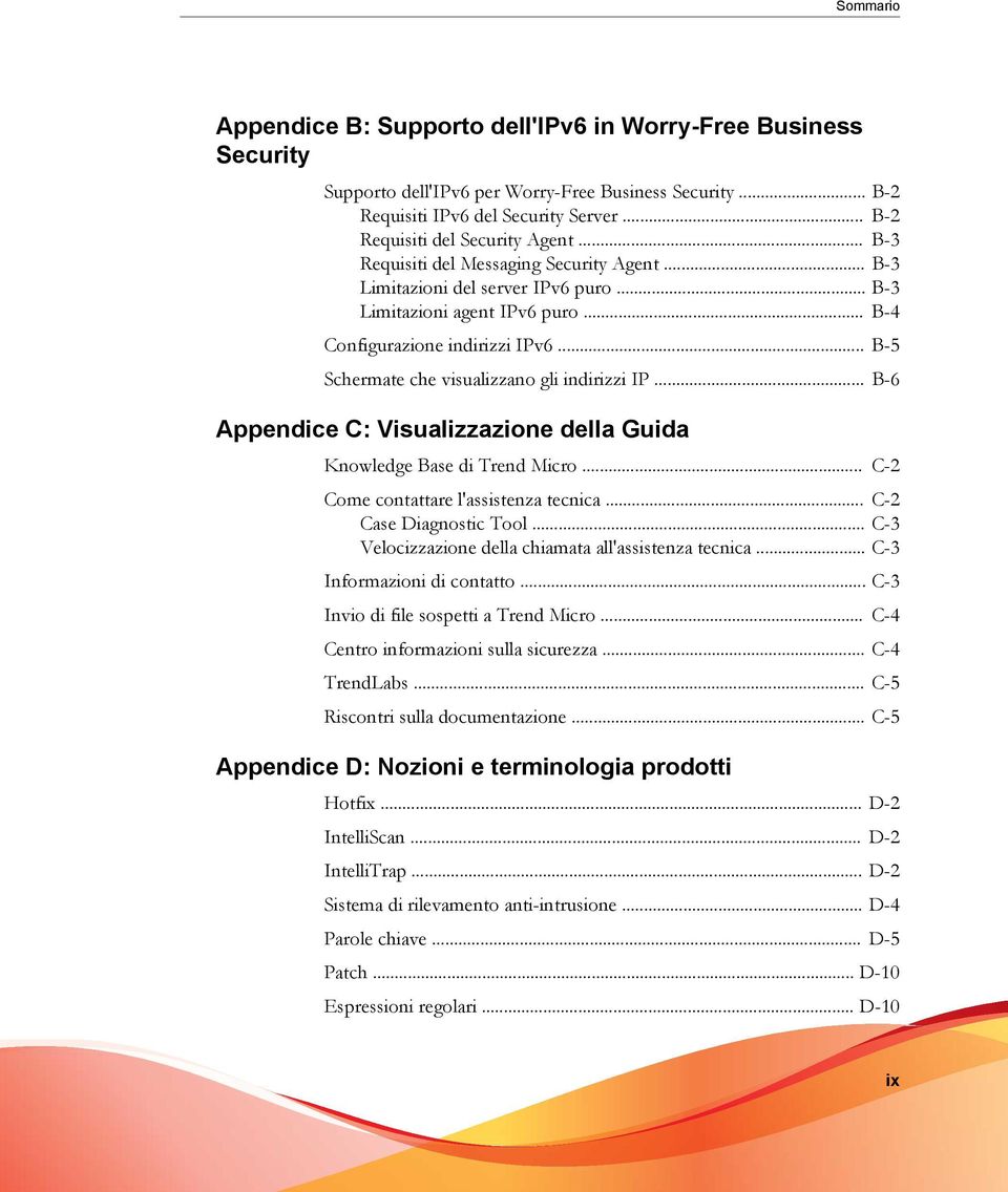 .. B-5 Schermate che visualizzano gli indirizzi IP... B-6 Appendice C: Visualizzazione della Guida Knowledge Base di Trend Micro... C-2 Come contattare l'assistenza tecnica... C-2 Case Diagnostic Tool.