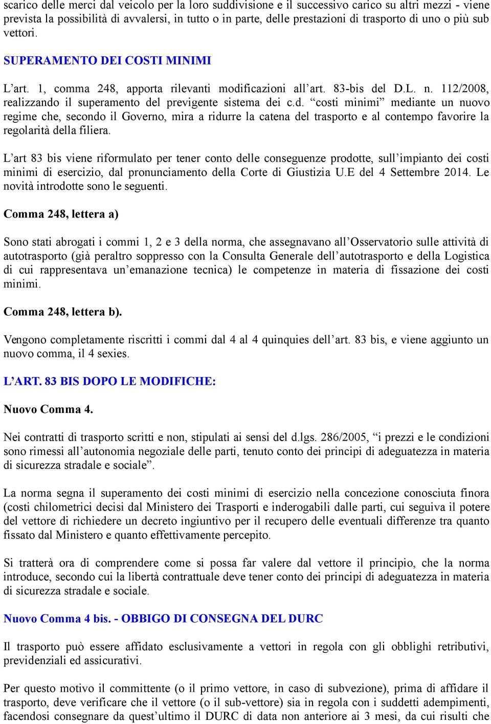 ficazioni all art. 83-bis del D.L. n. 112/2008, realizzando il superamento del previgente sistema dei c.d. costi minimi mediante un nuovo regime che, secondo il Governo, mira a ridurre la catena del trasporto e al contempo favorire la regolarità della filiera.