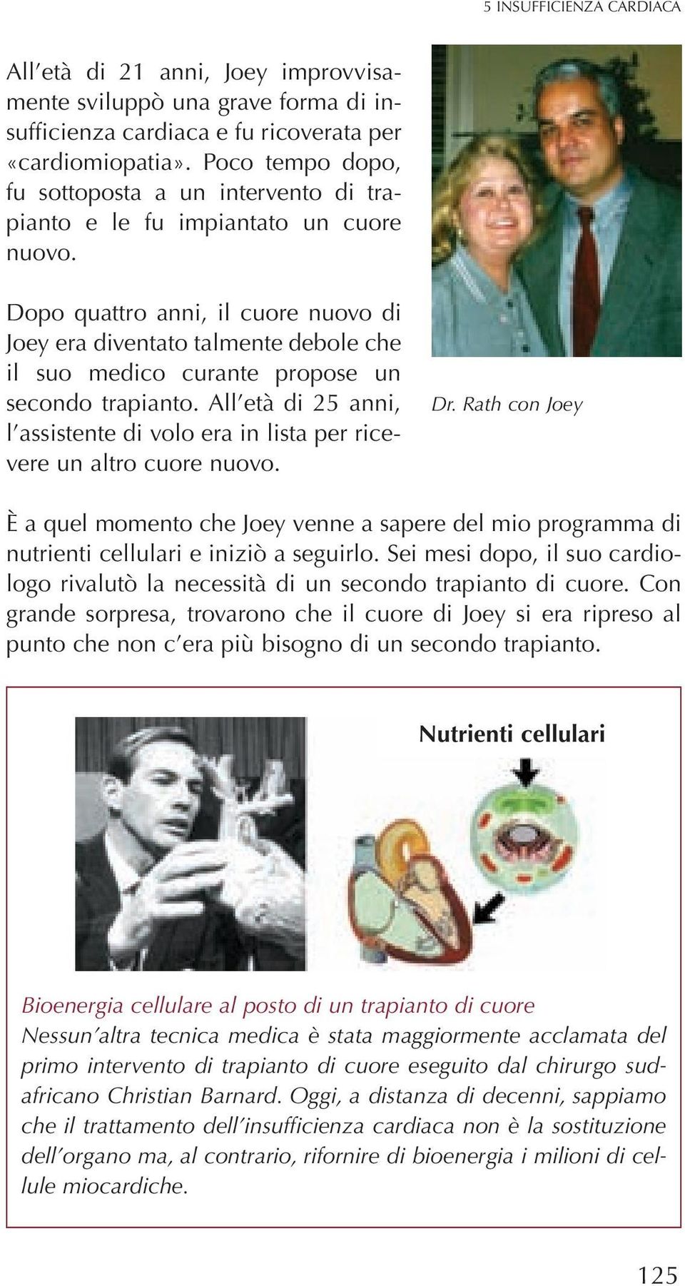 Dopo quattro anni, il cuore nuovo di Joey era diventato talmente debole che il suo medico curante propose un secondo trapianto.