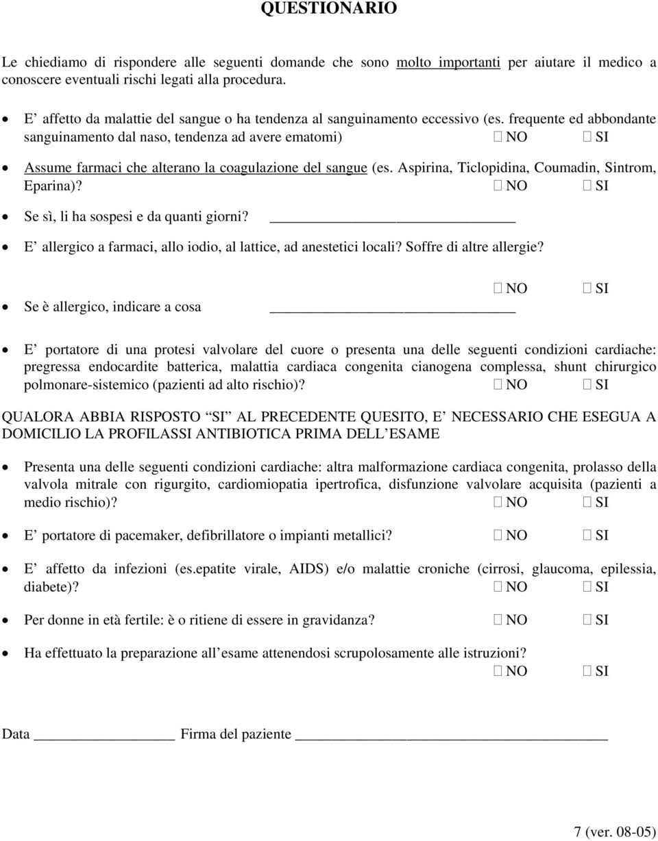 frequente ed abbondante sanguinamento dal naso, tendenza ad avere ematomi) NO SI Assume farmaci che alterano la coagulazione del sangue (es. Aspirina, Ticlopidina, Coumadin, Sintrom, Eparina)?