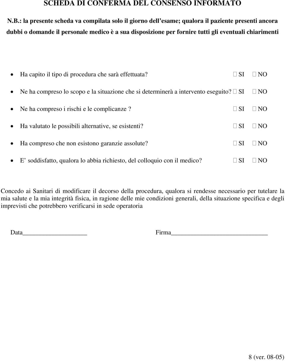 Ha capito il tipo di procedura che sarà effettuata? SI NO Ne ha compreso lo scopo e la situazione che si determinerà a intervento eseguito? SI NO Ne ha compreso i rischi e le complicanze?