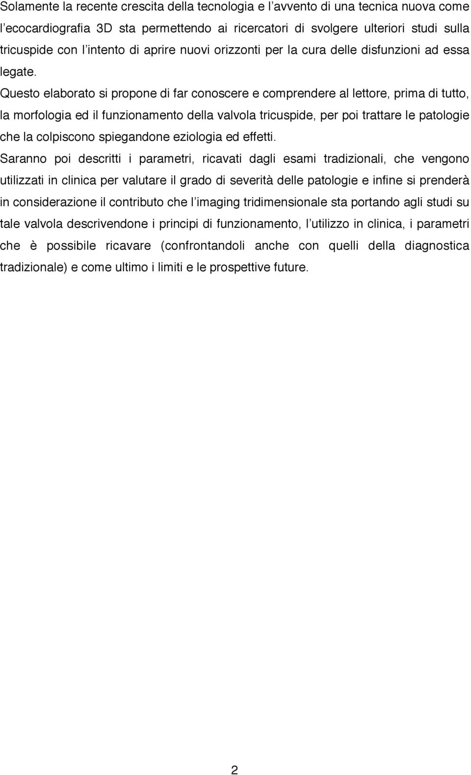 Questo elaborato si propone di far conoscere e comprendere al lettore, prima di tutto, la morfologia ed il funzionamento della valvola tricuspide, per poi trattare le patologie che la colpiscono