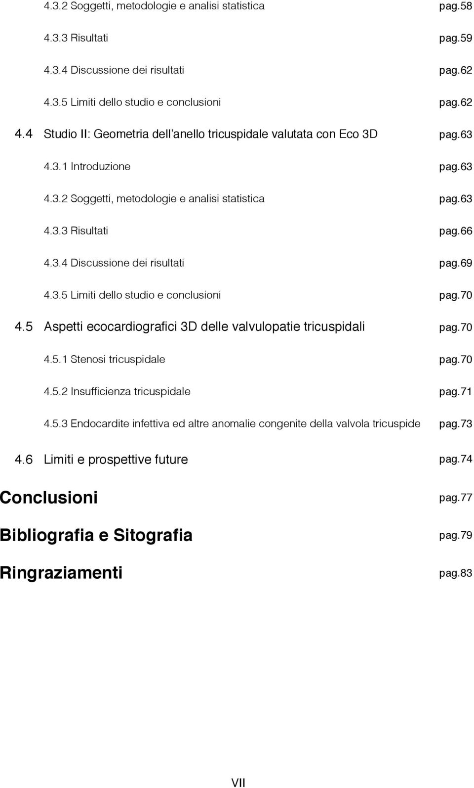 5 Aspetti ecocardiografici 3D delle valvulopatie tricuspidali pag.70 4.5.1 Stenosi tricuspidale pag.70 4.5.2 Insufficienza tricuspidale pag.71 4.5.3 Endocardite infettiva ed altre anomalie congenite della valvola tricuspide pag.